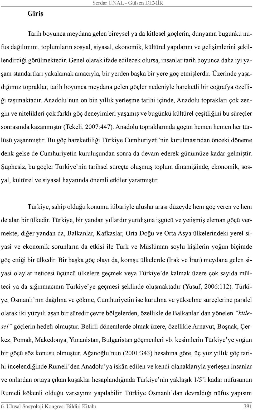 Üzerinde yaşadığımız topraklar, tarih boyunca meydana gelen göçler nedeniyle hareketli bir coğrafya özelliği taşımaktadır.