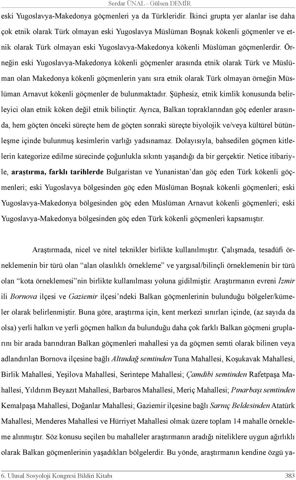 Örneğin eski Yugoslavya-Makedonya kökenli göçmenler arasında etnik olarak Türk ve Müslüman olan Makedonya kökenli göçmenlerin yanı sıra etnik olarak Türk olmayan örneğin Müslüman Arnavut kökenli