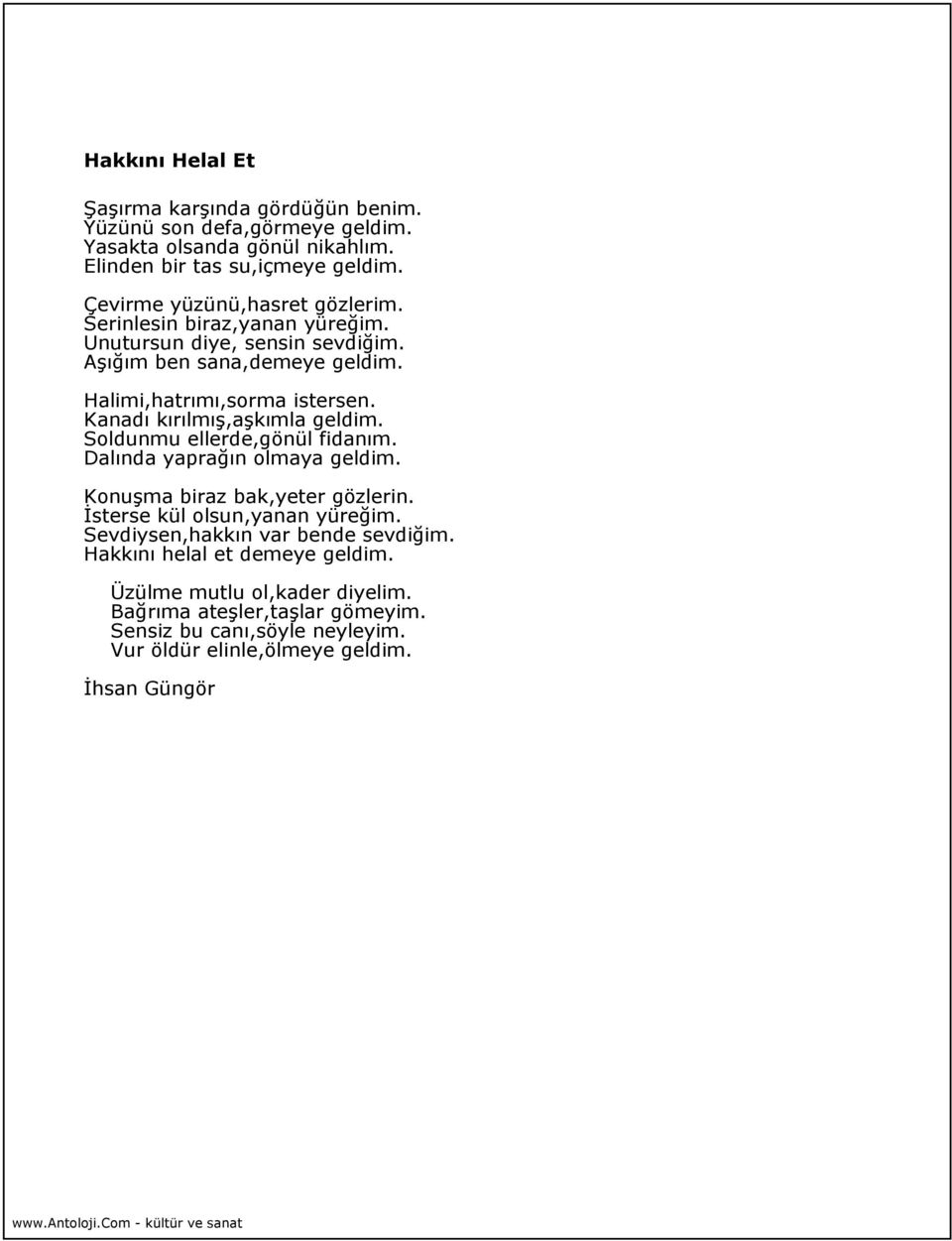 Kanadı kırılmış,aşkımla geldim. Soldunmu ellerde,gönül fidanım. Dalında yaprağın olmaya geldim. Konuşma biraz bak,yeter gözlerin. İsterse kül olsun,yanan yüreğim.