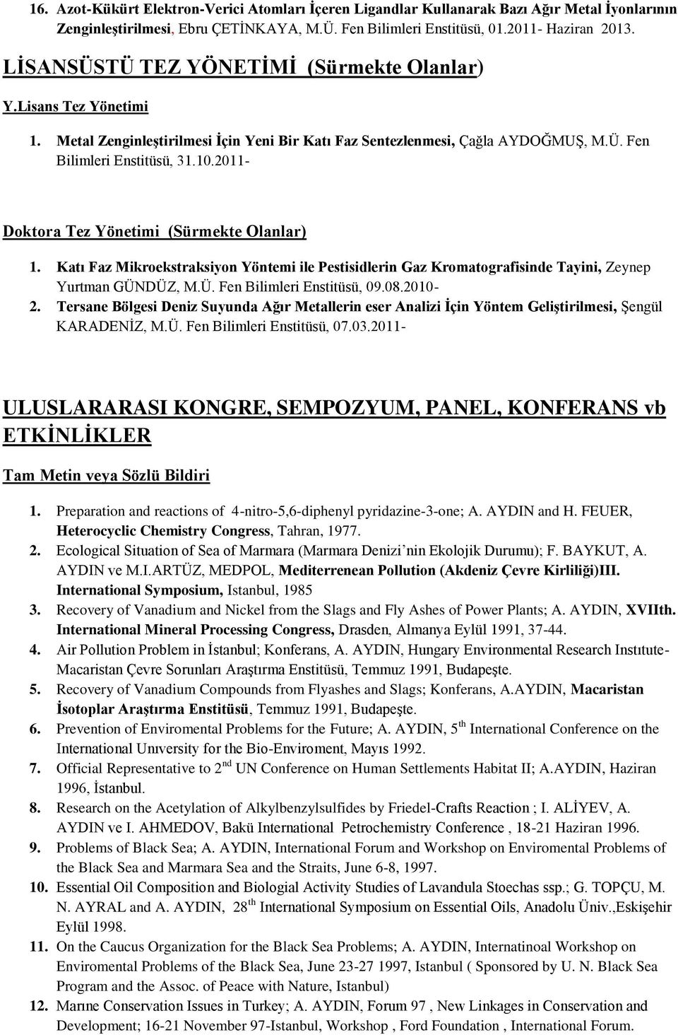 2011- Doktora Tez Yönetimi (Sürmekte Olanlar) 1. Katı Faz Mikroekstraksiyon Yöntemi ile Pestisidlerin Gaz Kromatografisinde Tayini, Zeynep Yurtman GÜNDÜZ, M.Ü. Fen Bilimleri Enstitüsü, 09.08.2010-2.