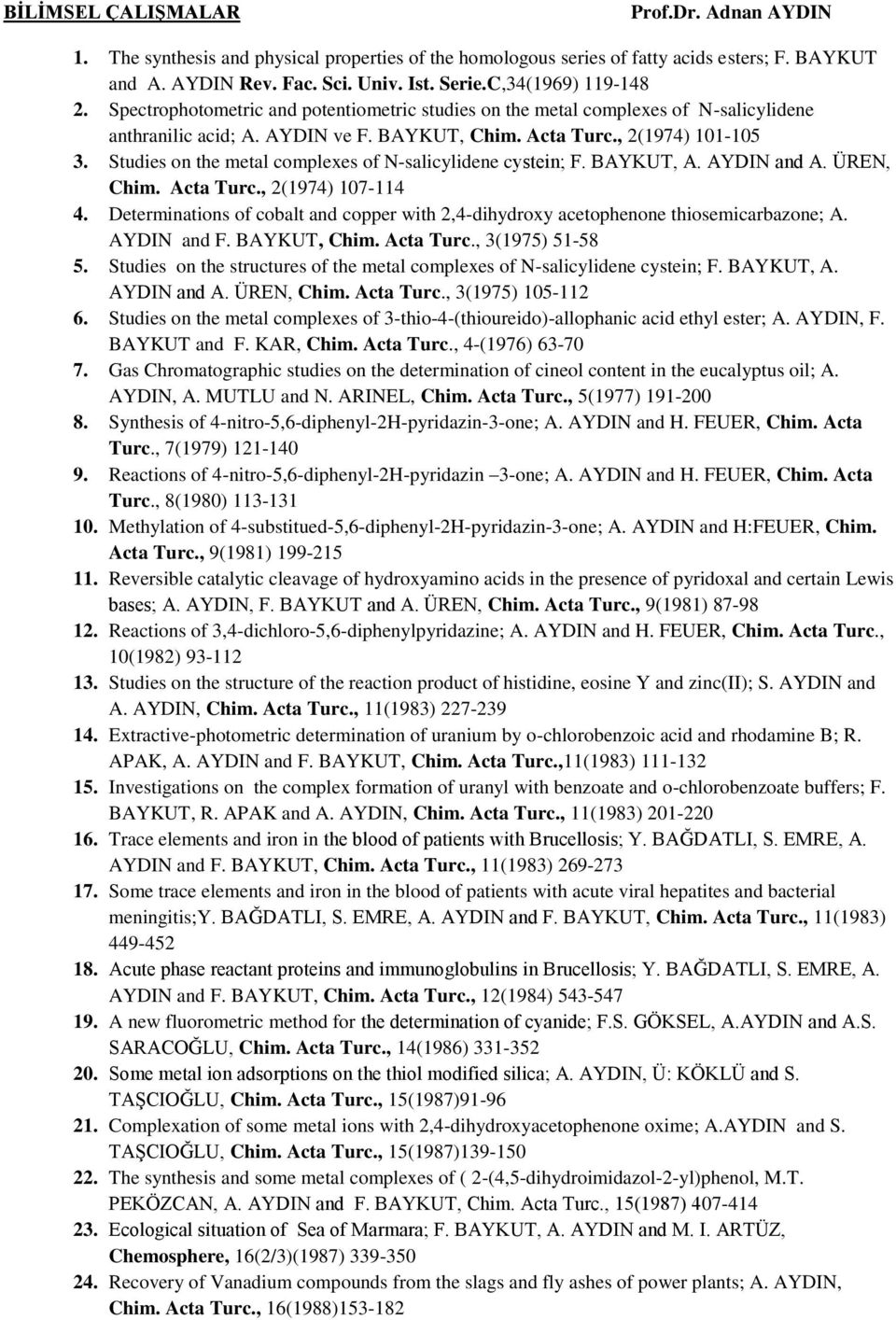 Studies on the metal complexes of N-salicylidene cystein; F. BAYKUT, A. AYDIN and A. ÜREN, Chim. Acta Turc., 2(1974) 107-114 4.