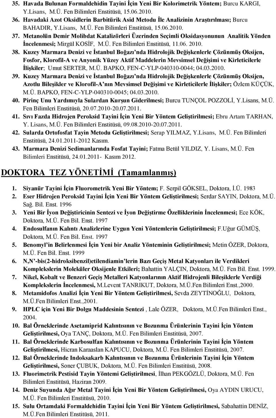 Metanolün Demir Molibdat Katalizörleri Üzerinden Seçimli Oksidasyonunun Analitik Yönden İncelenmesi; Mirgül KOSİF, M.Ü. Fen Bilimleri Enstitüsü, 11.06. 2010. 38.