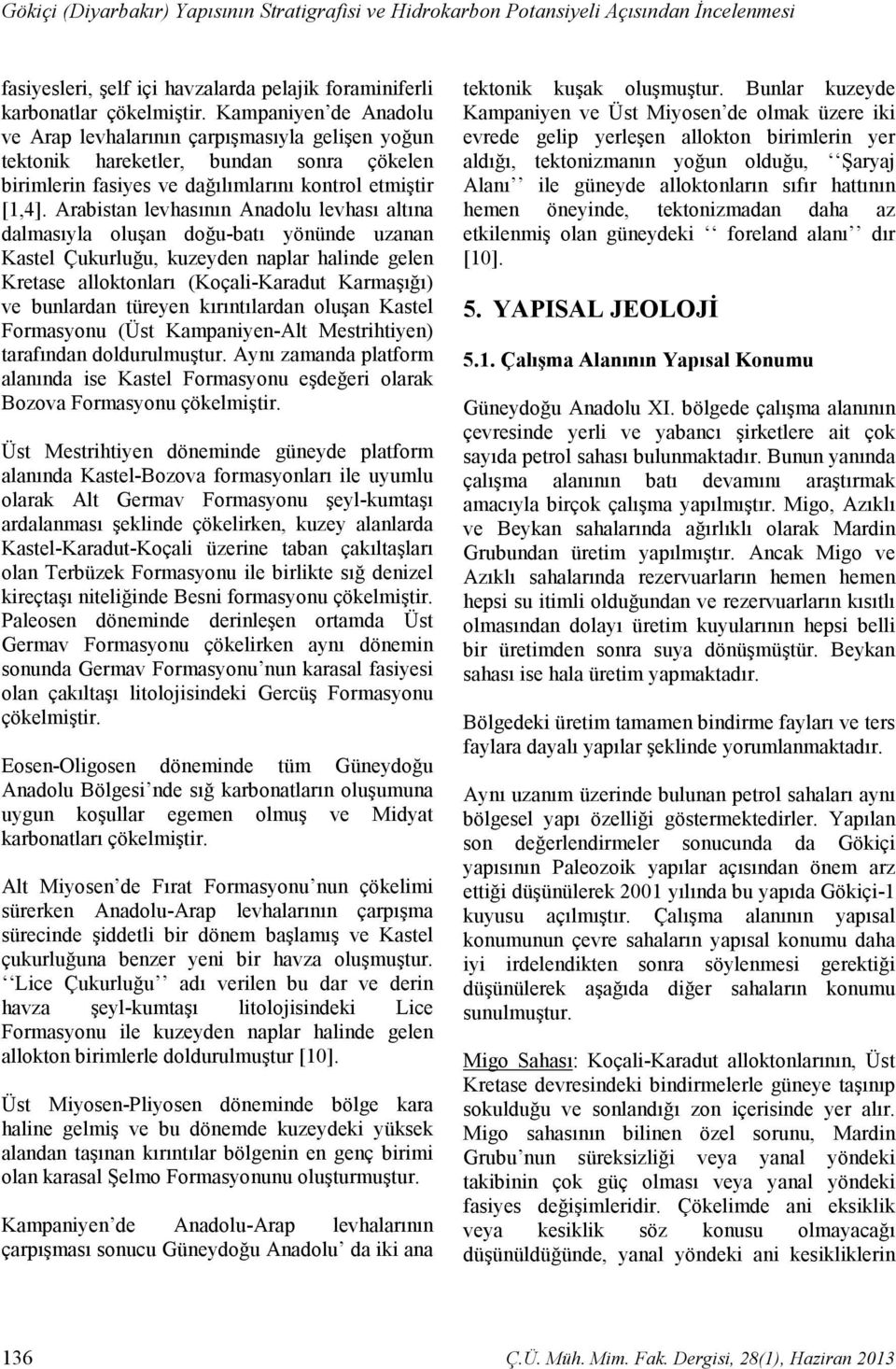 Arabistan levhasının Anadolu levhası altına dalmasıyla oluşan doğu-batı yönünde uzanan Kastel Çukurluğu, kuzeyden naplar halinde gelen Kretase alloktonları (Koçali-Karadut Karmaşığı) ve bunlardan