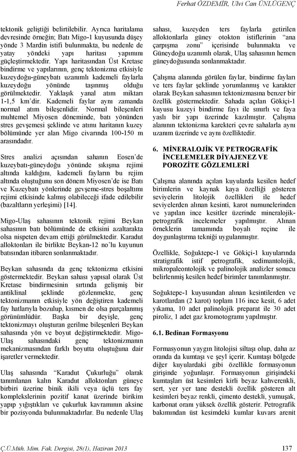 Yapı haritasından Üst Kretase bindirme ve yapılarının, genç tektonizma etkisiyle kuzeydoğu-güneybatı uzanımlı kademeli faylarla kuzeydoğu yönünde taşınmış olduğu görülmektedir.