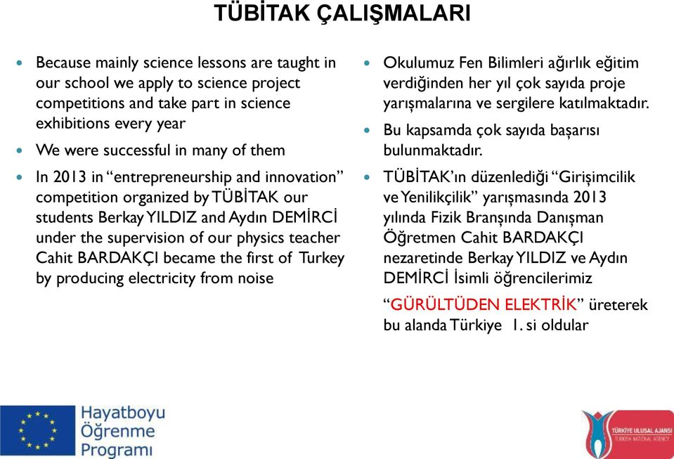 of Turkey by producing electricity from noise Okulumuz Fen Bilimleri ağırlık eğitim verdiğinden her yıl çok sayıda proje yarışmalarına ve sergilere katılmaktadır.