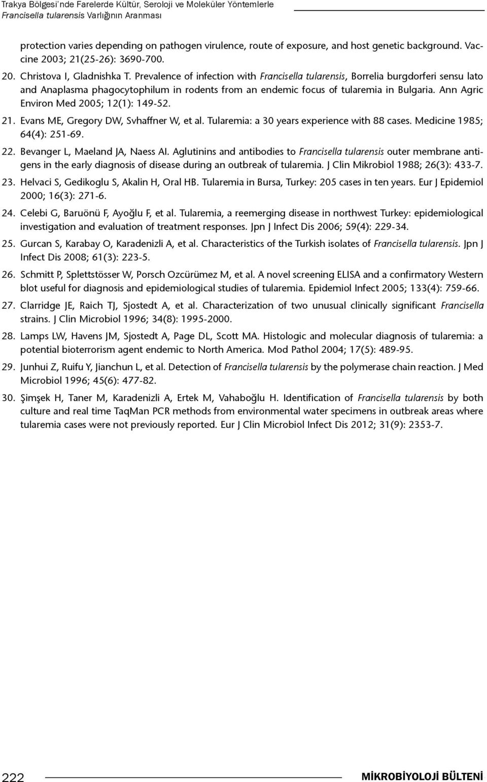 Prevalence of infection with Francisella tularensis, Borrelia burgdorferi sensu lato and Anaplasma phagocytophilum in rodents from an endemic focus of tularemia in Bulgaria.