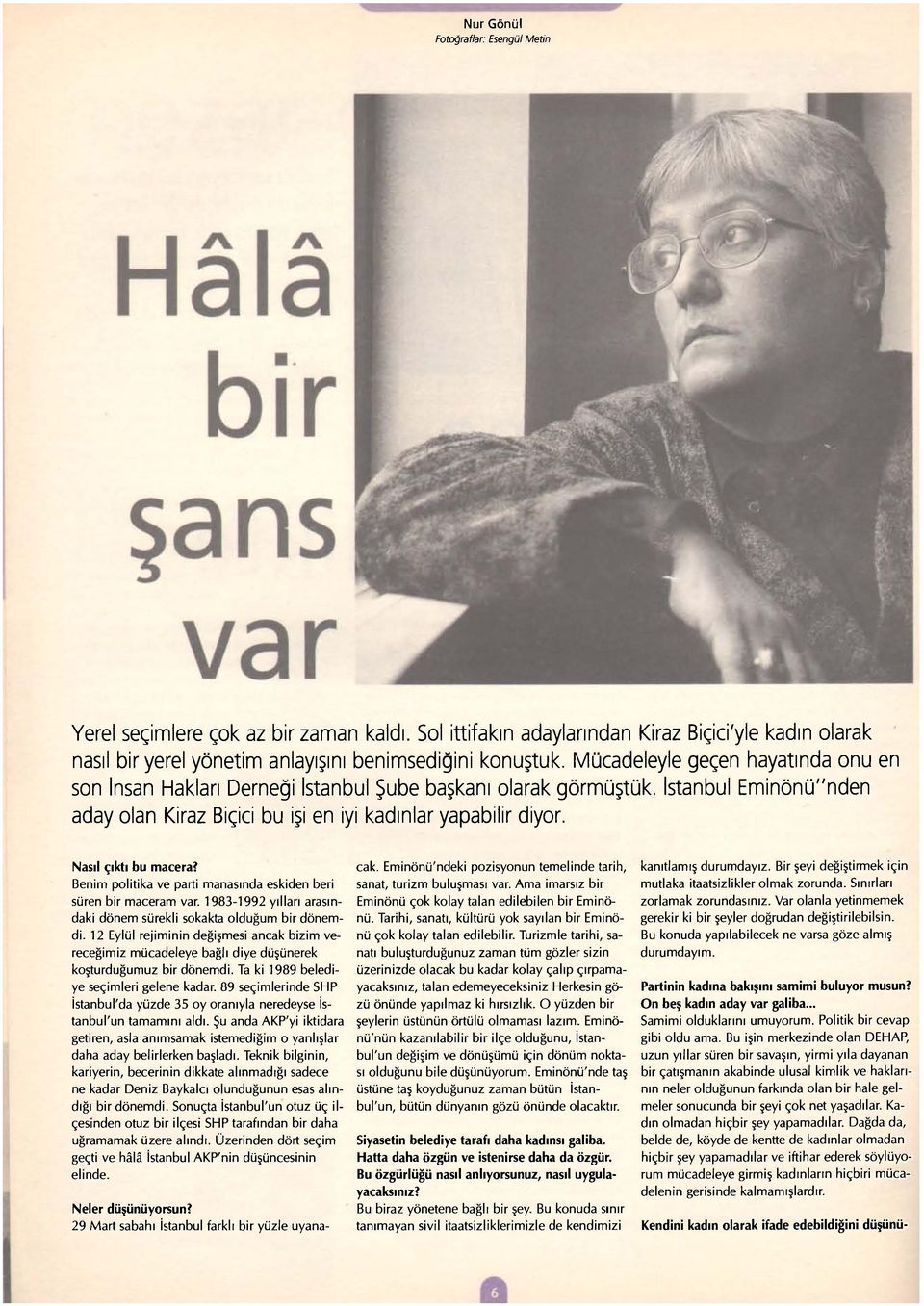 Nasıl çıktı bu macera? Benim politika ve parti manasında eskiden beri süren bir maceram var. 1983-1992 yılları arasındaki dönem sürekli sokakta olduğum bir dönemdi.