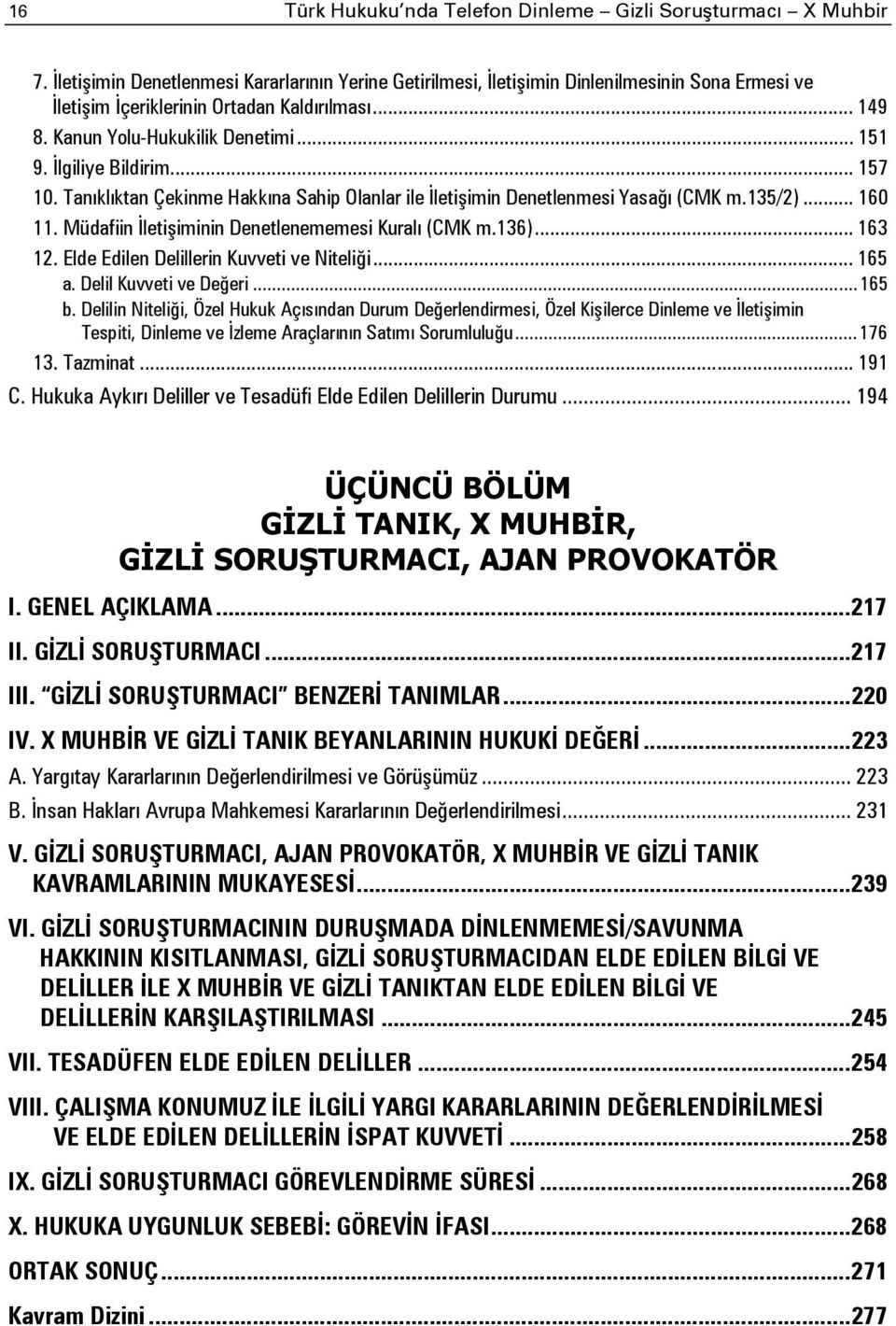 İlgiliye Bildirim... 157 10. Tanıklıktan Çekinme Hakkına Sahip Olanlar ile İletişimin Denetlenmesi Yasağı (CMK m.135/2)... 160 11. Müdafiin İletişiminin Denetlenememesi Kuralı (CMK m.136)... 163 12.