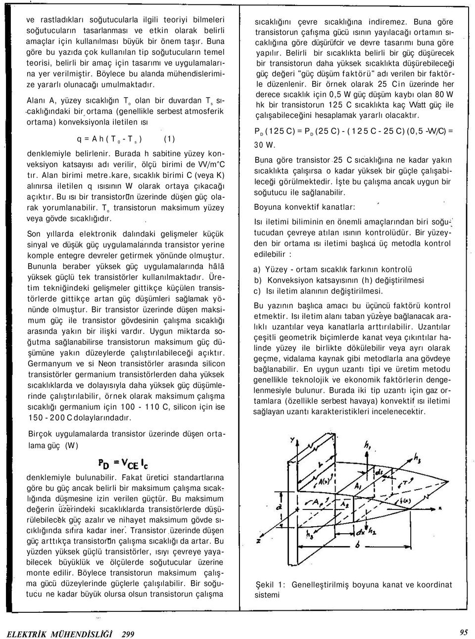 Alanı A, yüzey sıcaklığın T o olan bir duvardan T s sıcaklığındaki bir ortama (genellikle serbest atmosferik ortama) konveksiyonla iletilen ısı q = A h ( T 0 -T s ) (1) denklemiyle belirlenir.