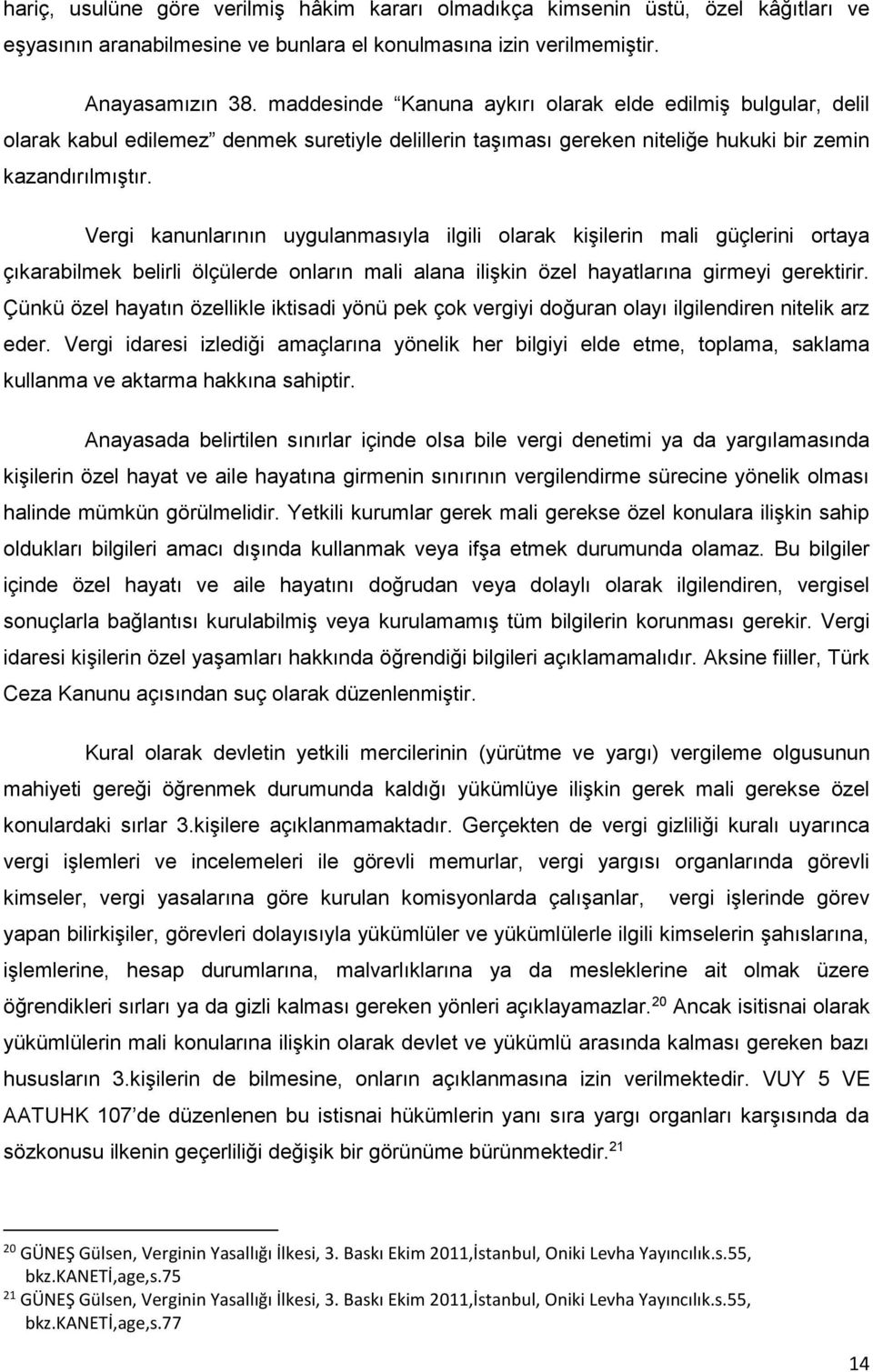 Vergi kanunlarının uygulanmasıyla ilgili olarak kişilerin mali güçlerini ortaya çıkarabilmek belirli ölçülerde onların mali alana ilişkin özel hayatlarına girmeyi gerektirir.