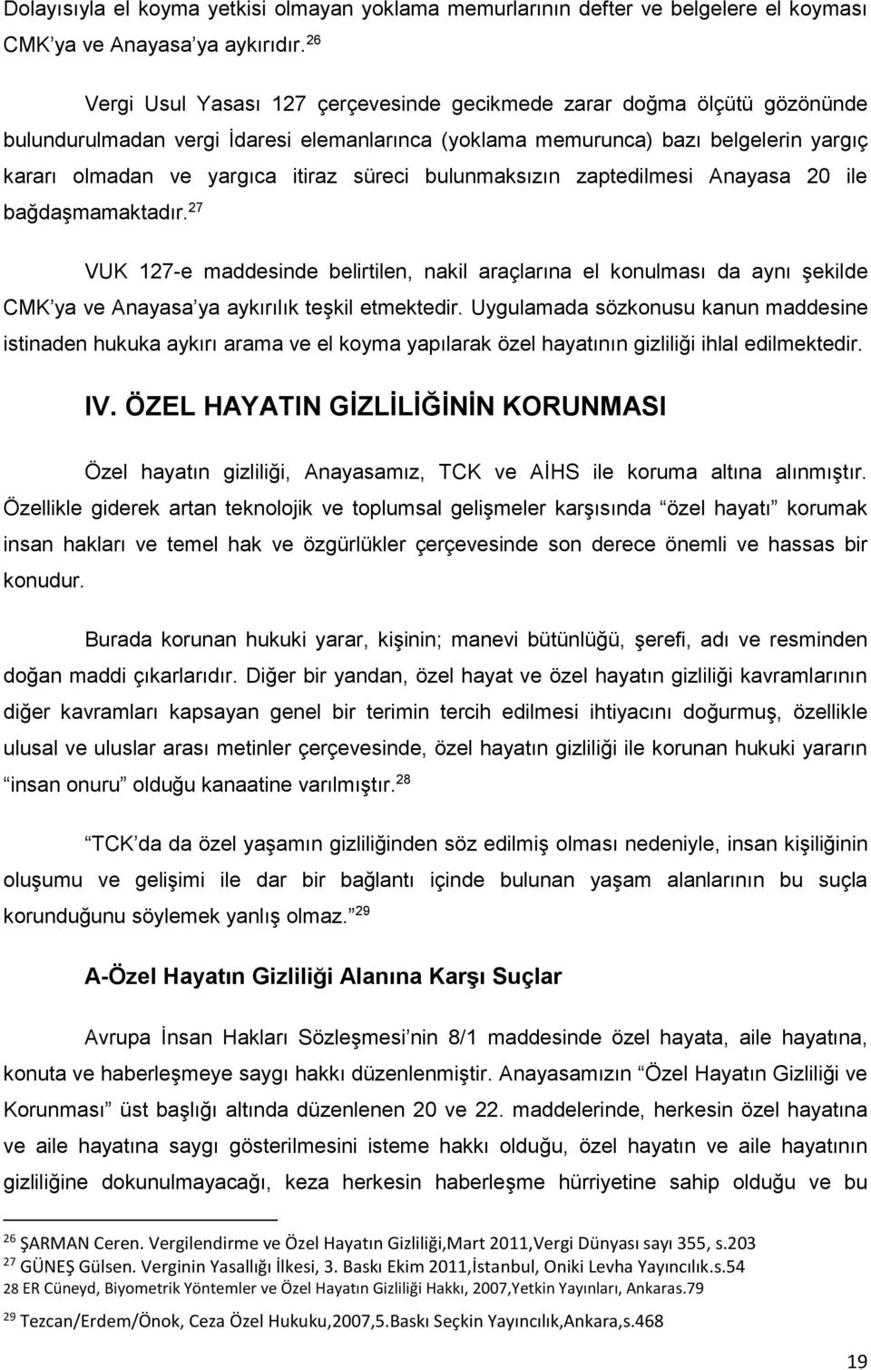 süreci bulunmaksızın zaptedilmesi Anayasa 20 ile bağdaşmamaktadır. 27 VUK 127-e maddesinde belirtilen, nakil araçlarına el konulması da aynı şekilde CMK ya ve Anayasa ya aykırılık teşkil etmektedir.