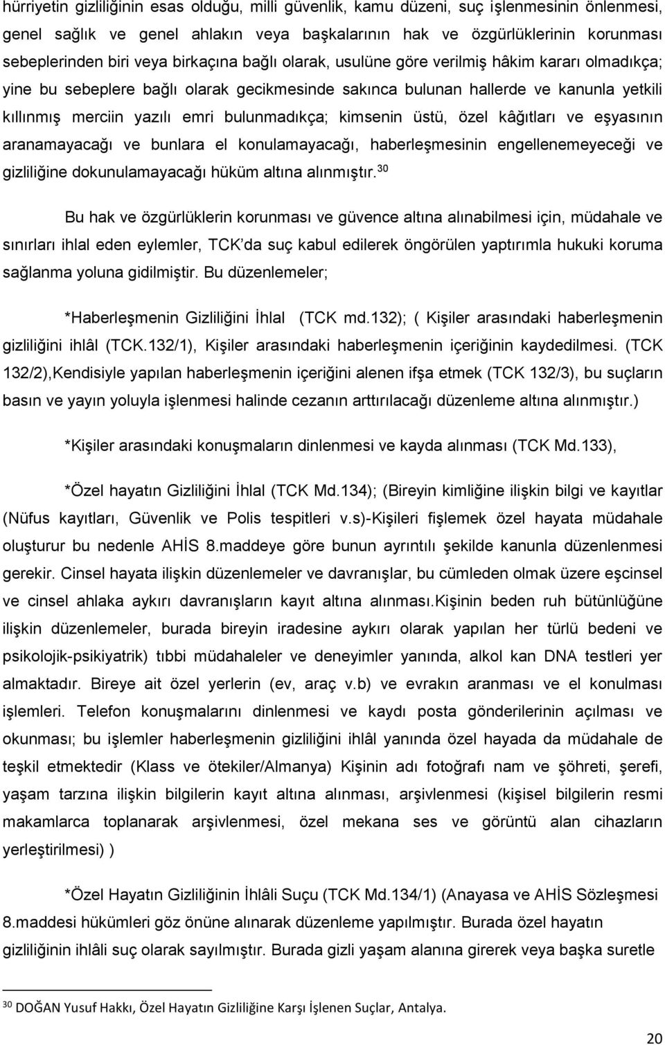 bulunmadıkça; kimsenin üstü, özel kâğıtları ve eşyasının aranamayacağı ve bunlara el konulamayacağı, haberleşmesinin engellenemeyeceği ve gizliliğine dokunulamayacağı hüküm altına alınmıştır.