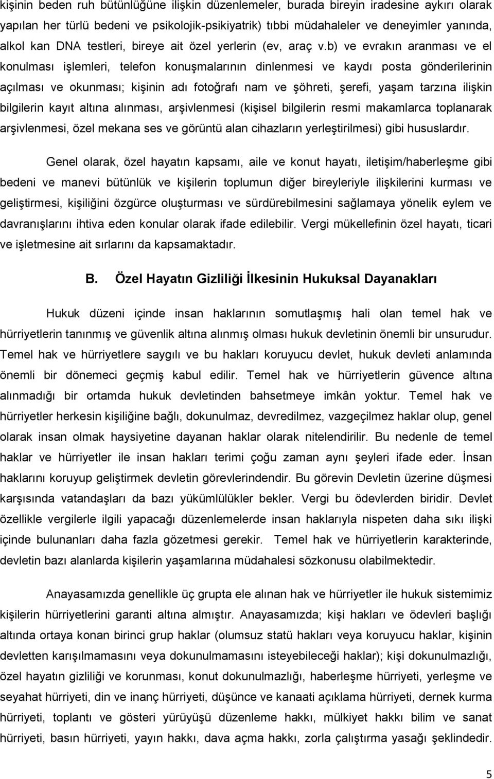 b) ve evrakın aranması ve el konulması işlemleri, telefon konuşmalarının dinlenmesi ve kaydı posta gönderilerinin açılması ve okunması; kişinin adı fotoğrafı nam ve şöhreti, şerefi, yaşam tarzına