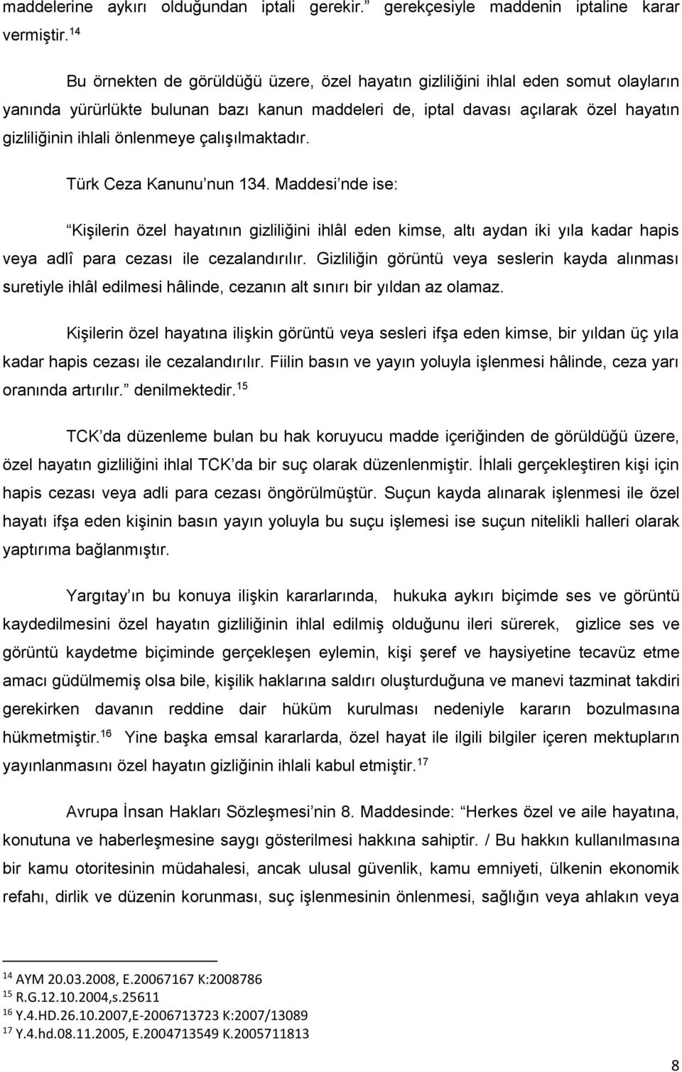 önlenmeye çalışılmaktadır. Türk Ceza Kanunu nun 134. Maddesi nde ise: Kişilerin özel hayatının gizliliğini ihlâl eden kimse, altı aydan iki yıla kadar hapis veya adlî para cezası ile cezalandırılır.