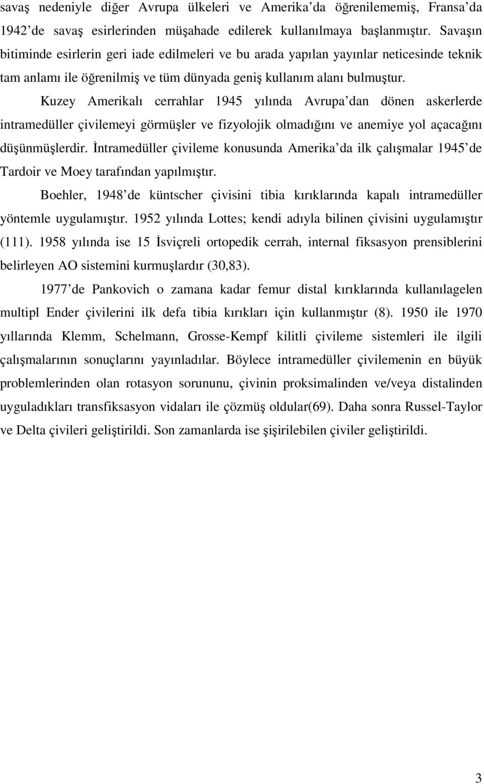 Kuzey Amerikalı cerrahlar 1945 yılında Avrupa dan dönen askerlerde intramedüller çivilemeyi görmüşler ve fizyolojik olmadığını ve anemiye yol açacağını düşünmüşlerdir.