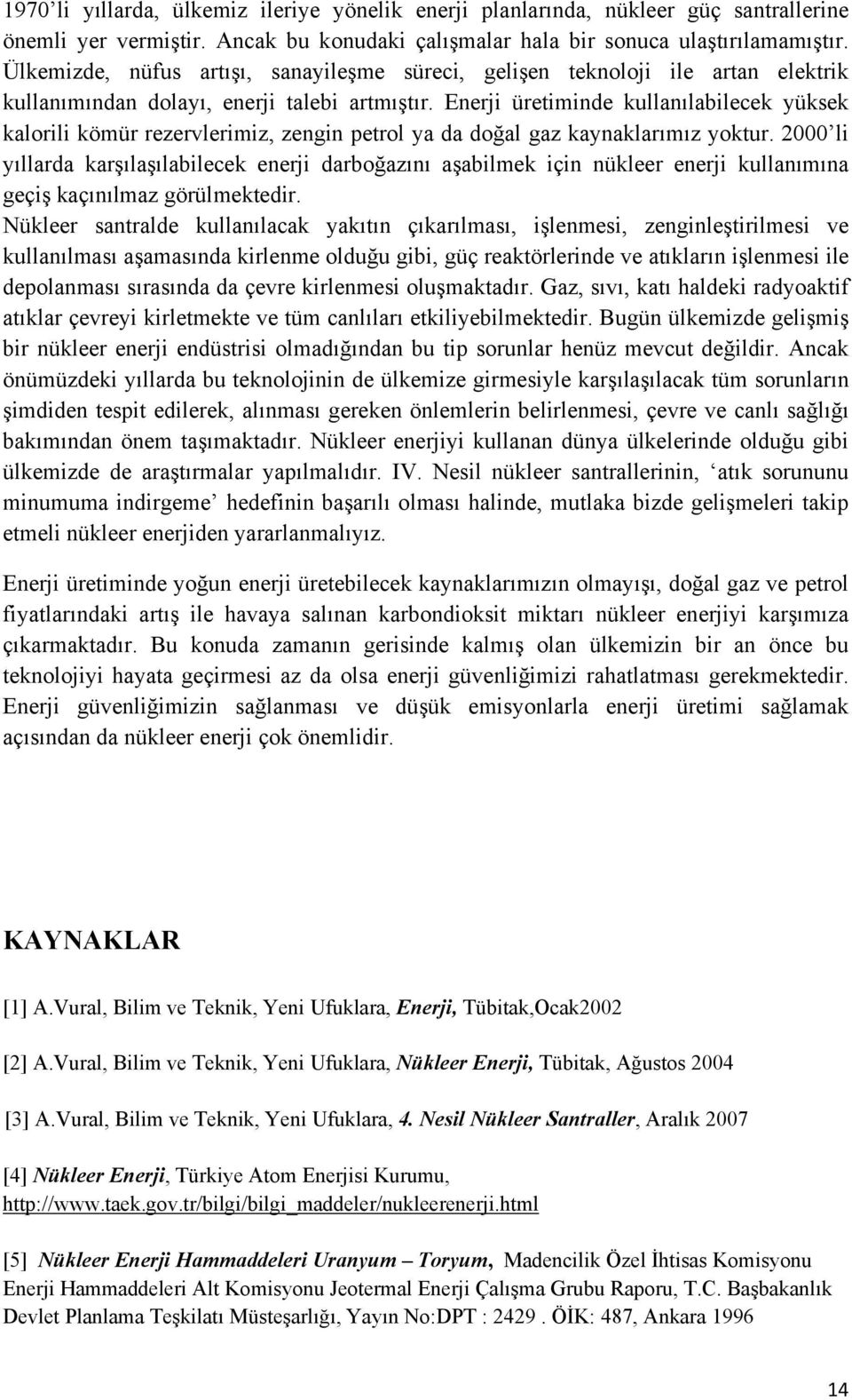 Enerji üretiminde kullanılabilecek yüksek kalorili kömür rezervlerimiz, zengin petrol ya da doğal gaz kaynaklarımız yoktur.