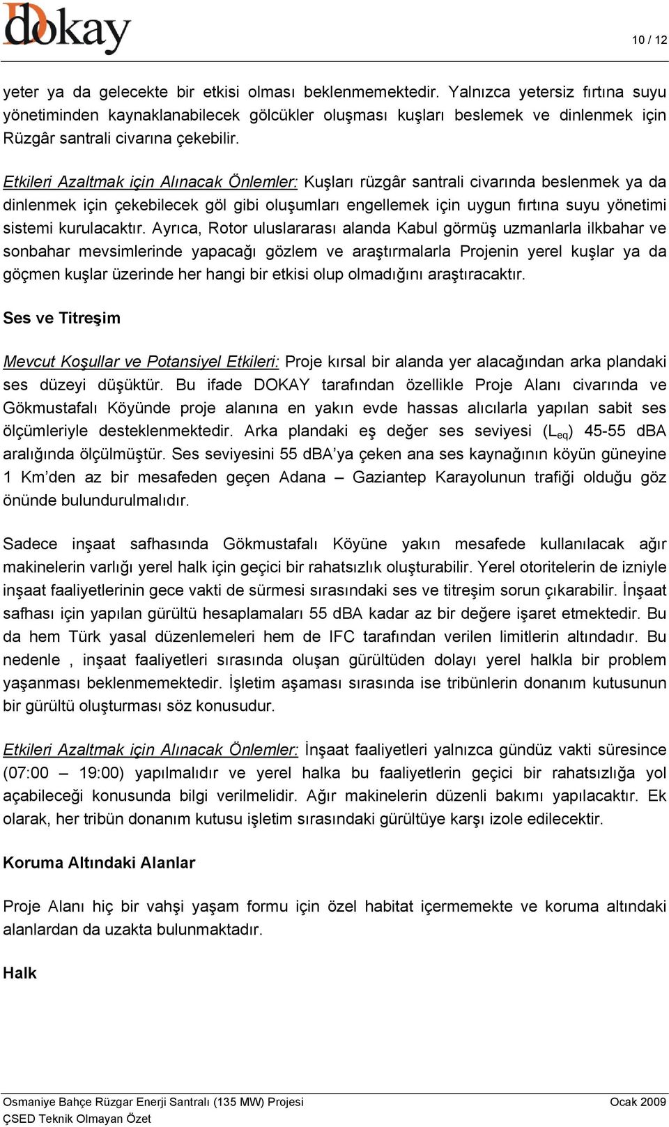 Etkileri Azaltmak için Alınacak Önlemler: Kuşları rüzgâr santrali civarında beslenmek ya da dinlenmek için çekebilecek göl gibi oluşumları engellemek için uygun fırtına suyu yönetimi sistemi