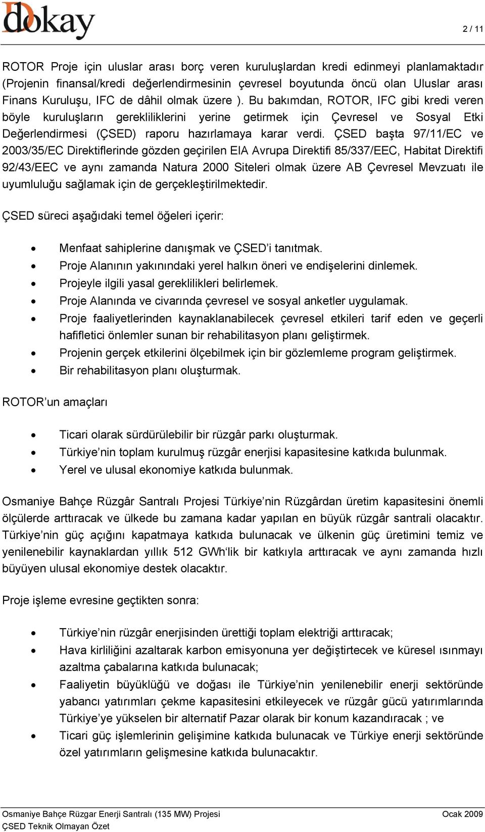 Bu bakımdan, ROTOR, IFC gibi kredi veren böyle kuruluşların gerekliliklerini yerine getirmek için Çevresel ve Sosyal Etki Değerlendirmesi (ÇSED) raporu hazırlamaya karar verdi.