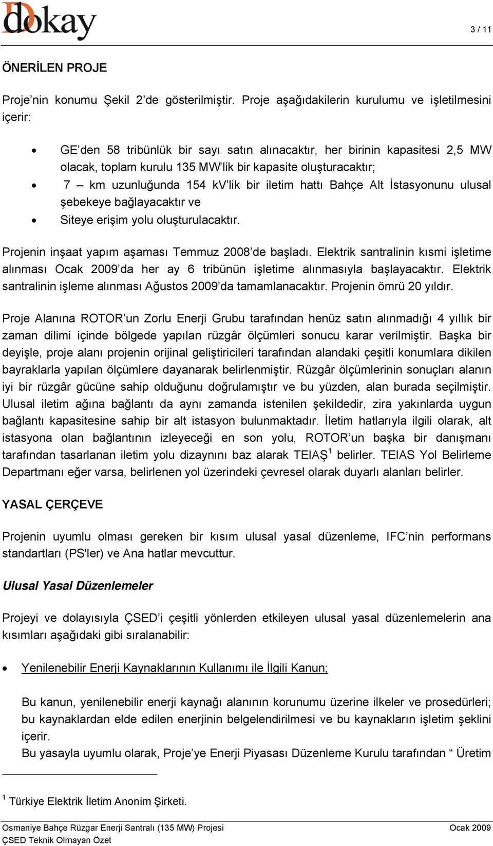 uzunluğunda 154 kv lik bir iletim hattı Bahçe Alt İstasyonunu ulusal şebekeye bağlayacaktır ve Siteye erişim yolu oluşturulacaktır. Projenin inşaat yapım aşaması Temmuz 2008 de başladı.