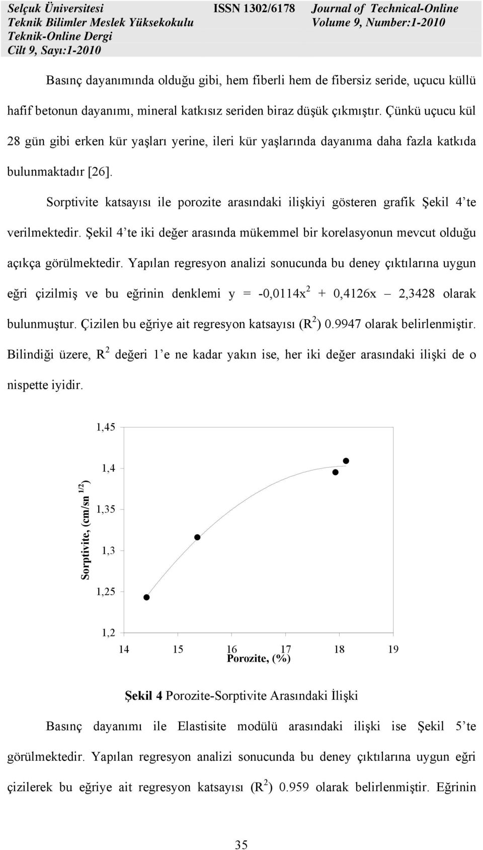 Sorptivite katsayısı ile porozite arasındaki ilişkiyi gösteren grafik Şekil 4 te verilmektedir. Şekil 4 te iki değer arasında mükemmel bir korelasyonun mevcut olduğu açıkça görülmektedir.