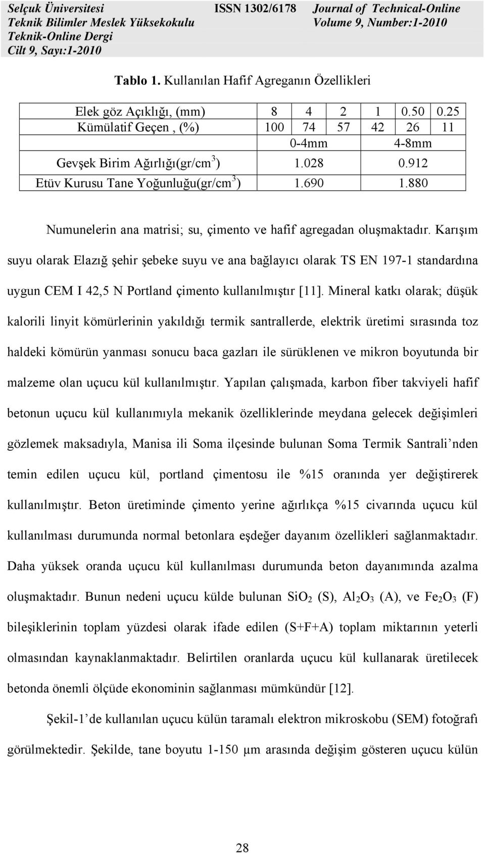 Karışım suyu olarak Elazığ şehir şebeke suyu ve ana bağlayıcı olarak TS EN 197-1 standardına uygun CEM I 42,5 N Portland çimento kullanılmıştır [11].