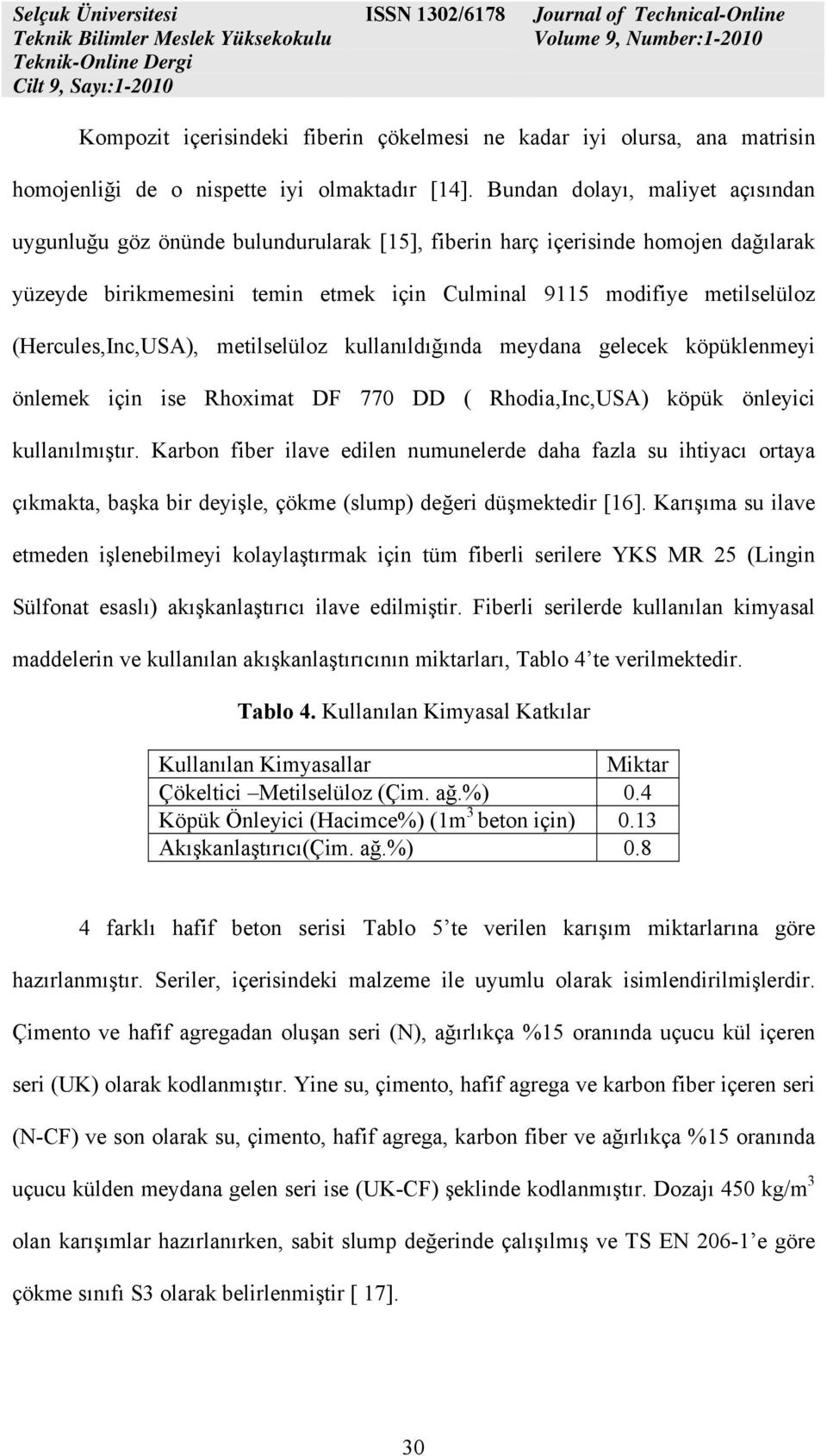 (Hercules,Inc,USA), metilselüloz kullanıldığında meydana gelecek köpüklenmeyi önlemek için ise Rhoximat DF 770 DD ( Rhodia,Inc,USA) köpük önleyici kullanılmıştır.