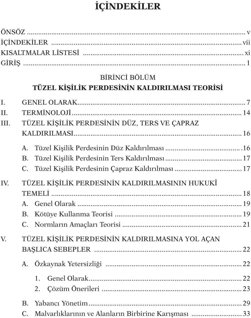 Tüzel Kişilik Perdesinin Çapraz Kaldırılması... 17 IV. TÜZEL KİŞİLİK PERDESİNİN KALDIRILMASININ HUKUKÎ TEMELİ... 18 A. Genel Olarak... 19 B. Kötüye Kullanma Teorisi... 19 C.