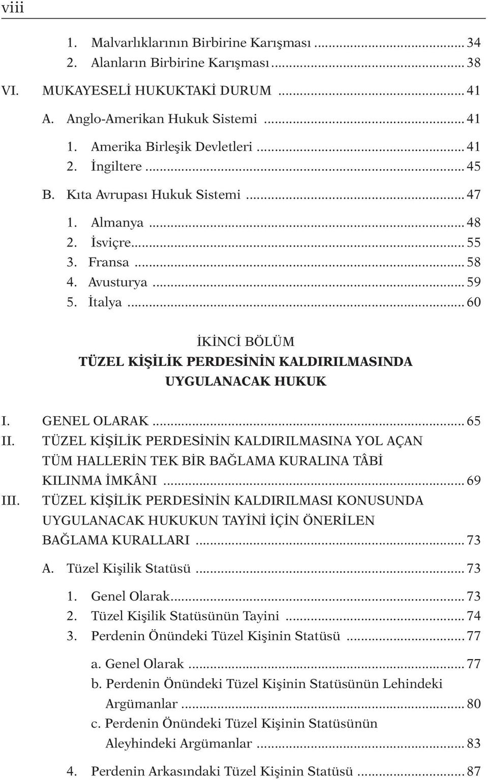 .. 60 İKİNCİ BÖLÜM TÜZEL KİŞİLİK PERDESİNİN KALDIRILMASINDA UYGULANACAK HUKUK I. GENEL OLARAK... 65 II.