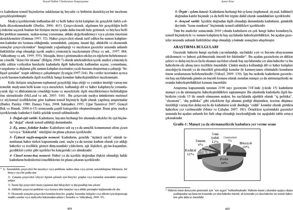 Çerçevelemek, algılanan bir gerçekliğin belli yönlerini seçerek bunları bir iletişim metni içinde daha önemli hale getirmek ve böylece belli bir problem tanımını, neden-sonuç yorumunu, ahlaki