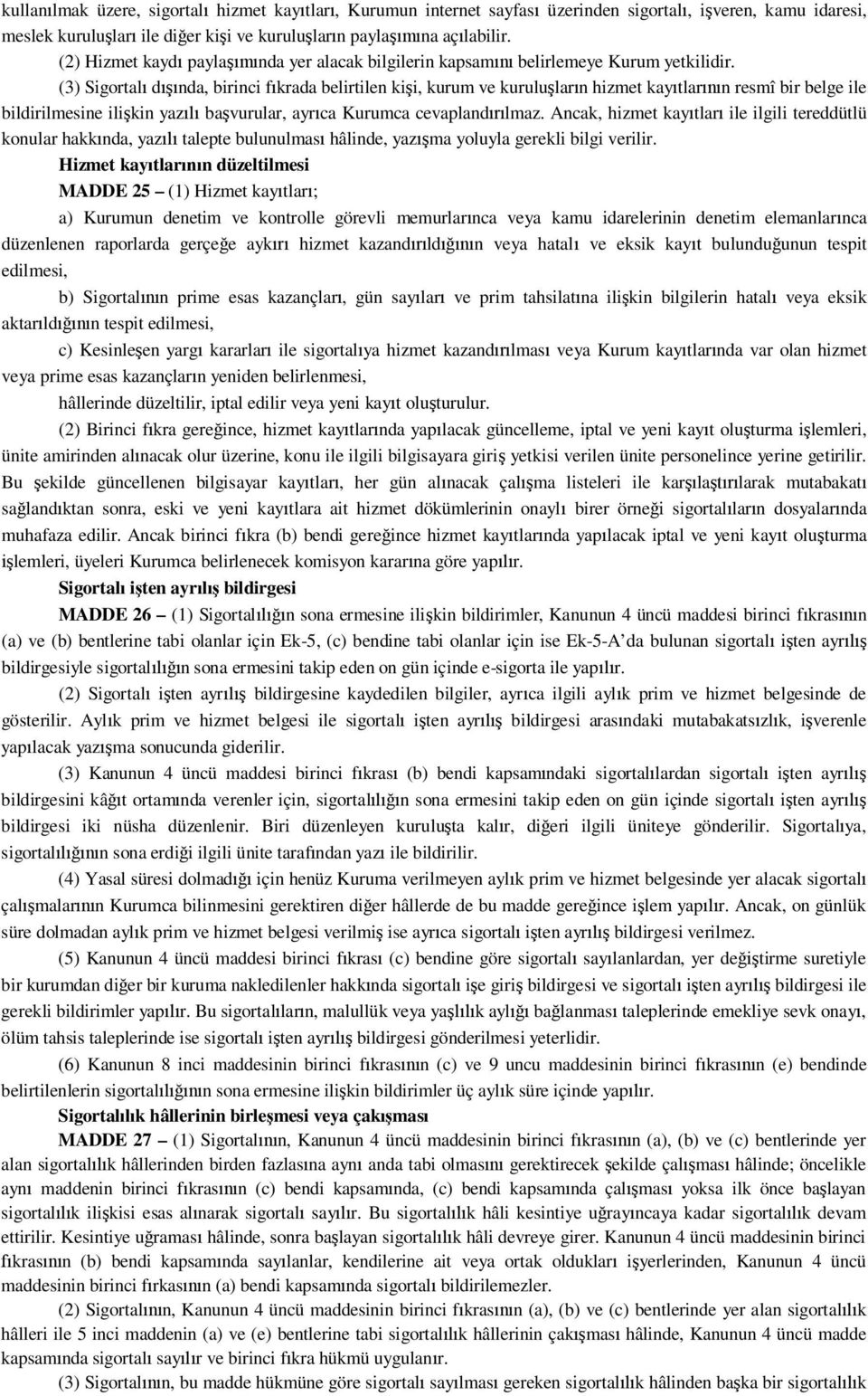 (3) Sigortal d nda, birinci f krada belirtilen ki i, kurum ve kurulu lar n hizmet kay tlar n resmî bir belge ile bildirilmesine ili kin yaz ba vurular, ayr ca Kurumca cevapland lmaz.