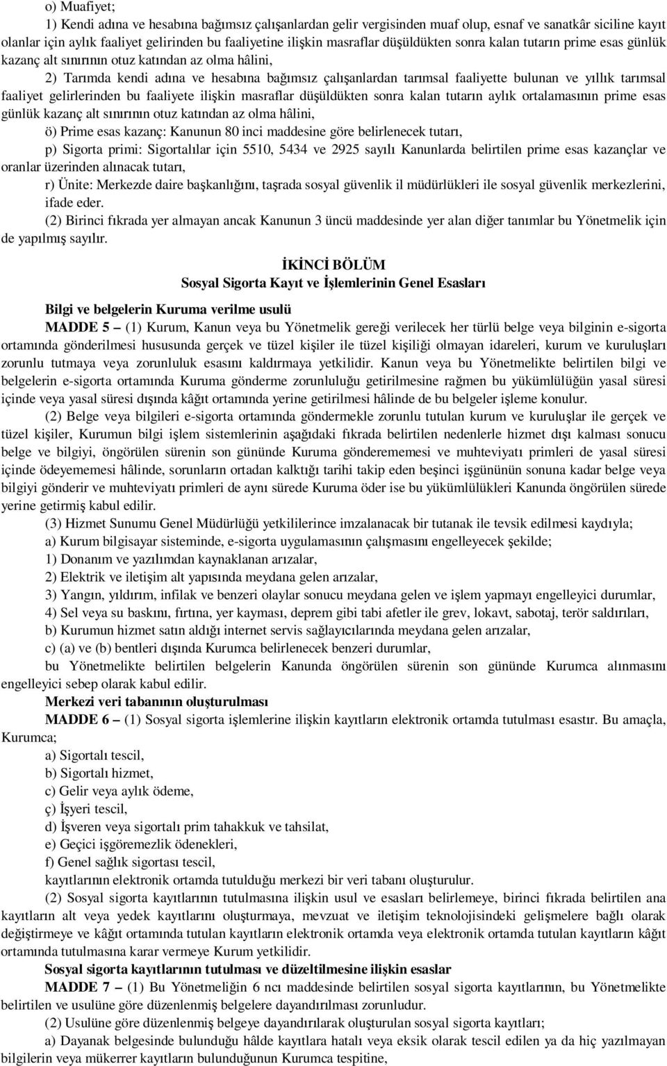 faaliyet gelirlerinden bu faaliyete ili kin masraflar dü üldükten sonra kalan tutar n ayl k ortalamas n prime esas günlük kazanç alt s n otuz kat ndan az olma hâlini, ö) Prime esas kazanç: Kanunun 80