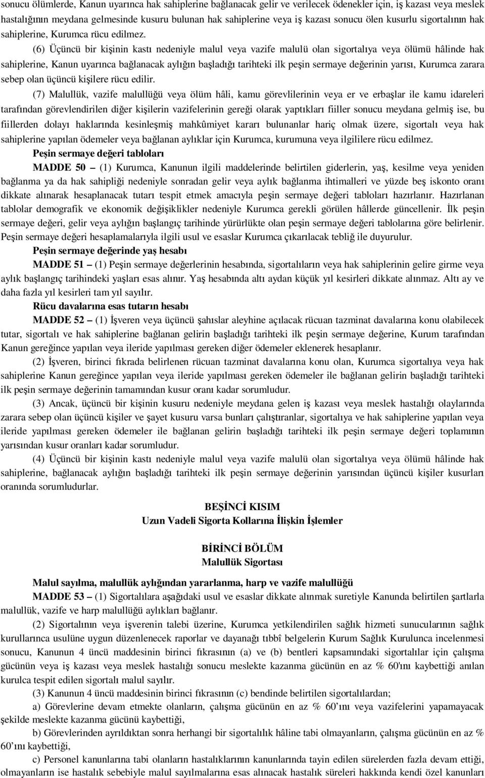 (6) Üçüncü bir ki inin kast nedeniyle malul veya vazife malulü olan sigortal ya veya ölümü hâlinde hak sahiplerine, Kanun uyar nca ba lanacak ayl n ba lad tarihteki ilk pe in sermaye de erinin yar,