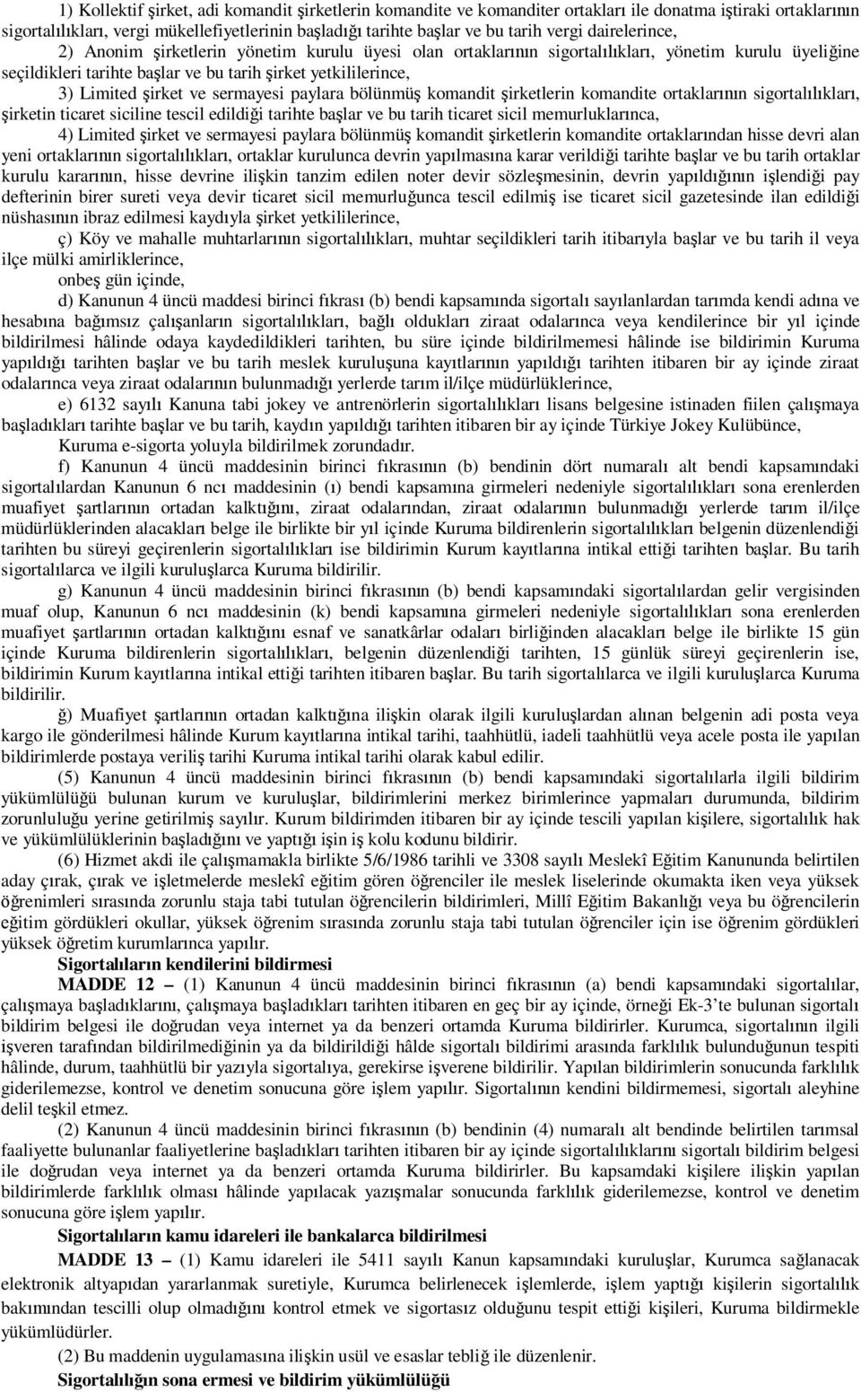 sermayesi paylara bölünmü komandit irketlerin komandite ortaklar n sigortal klar, irketin ticaret siciline tescil edildi i tarihte ba lar ve bu tarih ticaret sicil memurluklar nca, 4) Limited irket