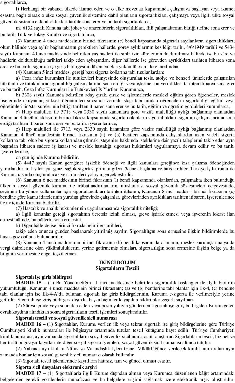 i tarihte sona erer ve bu tarih Türkiye Jokey Kulübü ve sigortal larca, (3) Kanunun 4 üncü maddesinin birinci f kras n (c) bendi kapsam nda sigortal say lanlar n sigortal klar ; ölüm hâlinde veya ayl