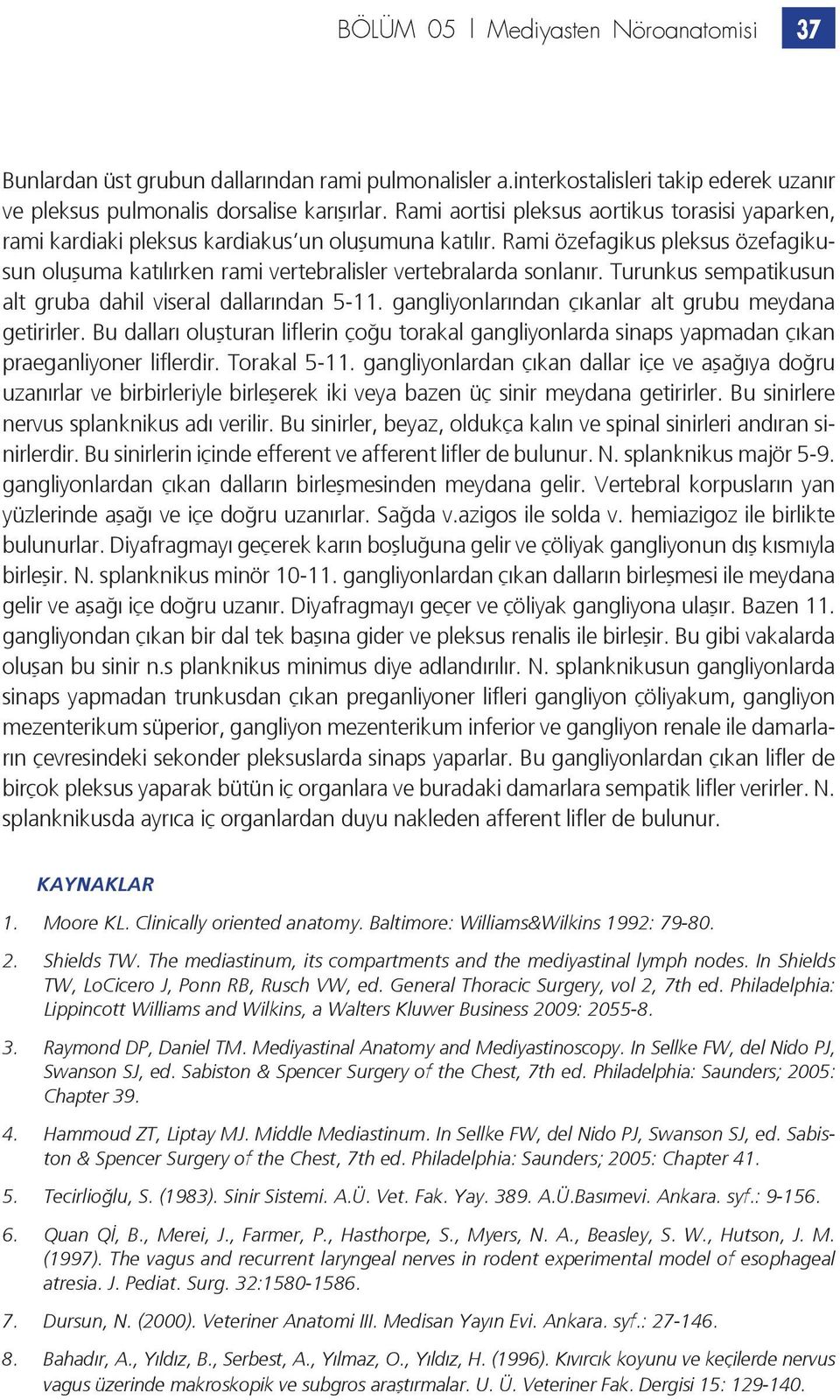 Rami özefagikus pleksus özefagikusun oluşuma katılırken rami vertebralisler vertebralarda sonlanır. Turunkus sempatikusun alt gruba dahil viseral dallarından 5-11.