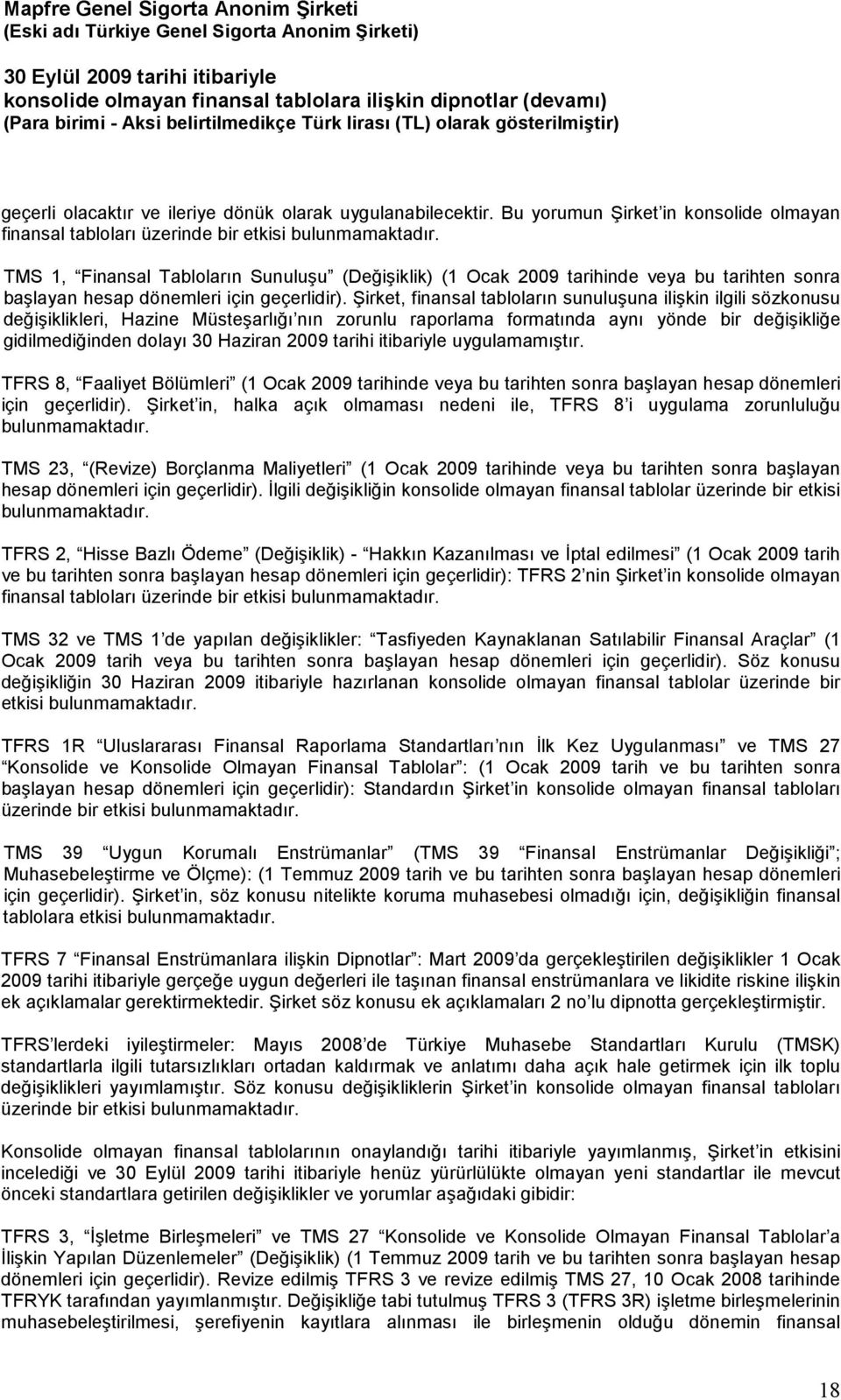 Şirket, finansal tabloların sunuluşuna ilişkin ilgili sözkonusu değişiklikleri, Hazine Müsteşarlığı nın zorunlu raporlama formatında aynı yönde bir değişikliğe gidilmediğinden dolayı 30 Haziran 2009