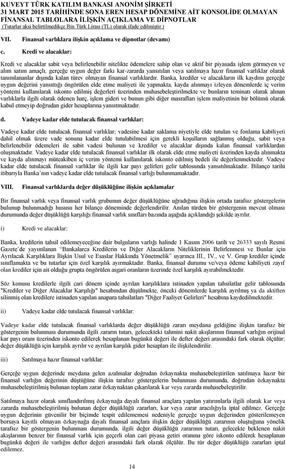 yansıtılan veya satılmaya hazır finansal varlıklar olarak tanımlananlar dışında kalan türev olmayan finansal varlıklardır.