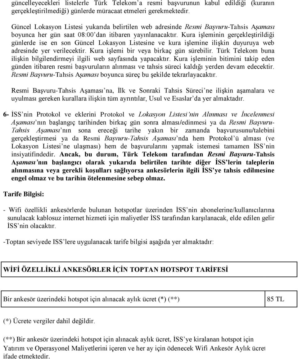 Kura işleminin gerçekleştirildiği günlerde ise en son Güncel Lokasyon Listesine ve kura işlemine ilişkin duyuruya web adresinde yer verilecektir. Kura işlemi bir veya birkaç gün sürebilir.