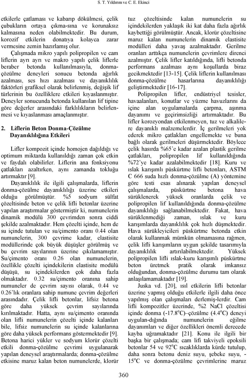 Çalışmada mikro yapılı polipropilen ve cam liflerin ayrı ayrı ve makro yapılı çelik liflerle beraber betonda kullanılmasıyla, donmaçözülme deneyleri sonucu betonda ağırlık azalması, ses hızı azalması