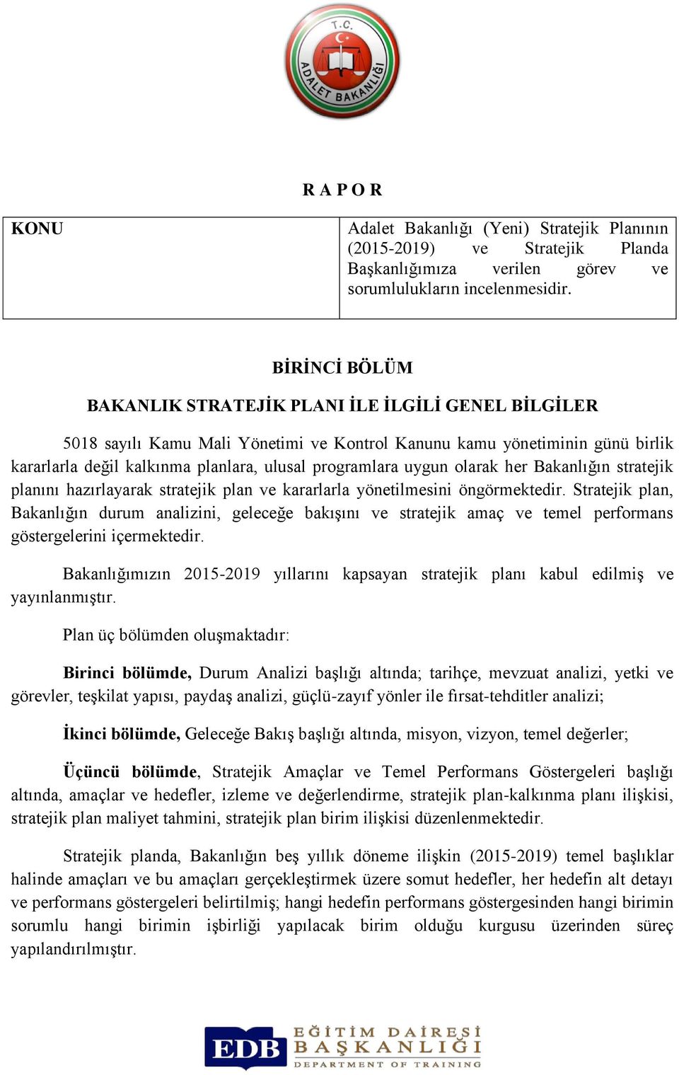 uygun olarak her Bakanlığın stratejik planını hazırlayarak stratejik plan ve kararlarla yönetilmesini öngörmektedir.