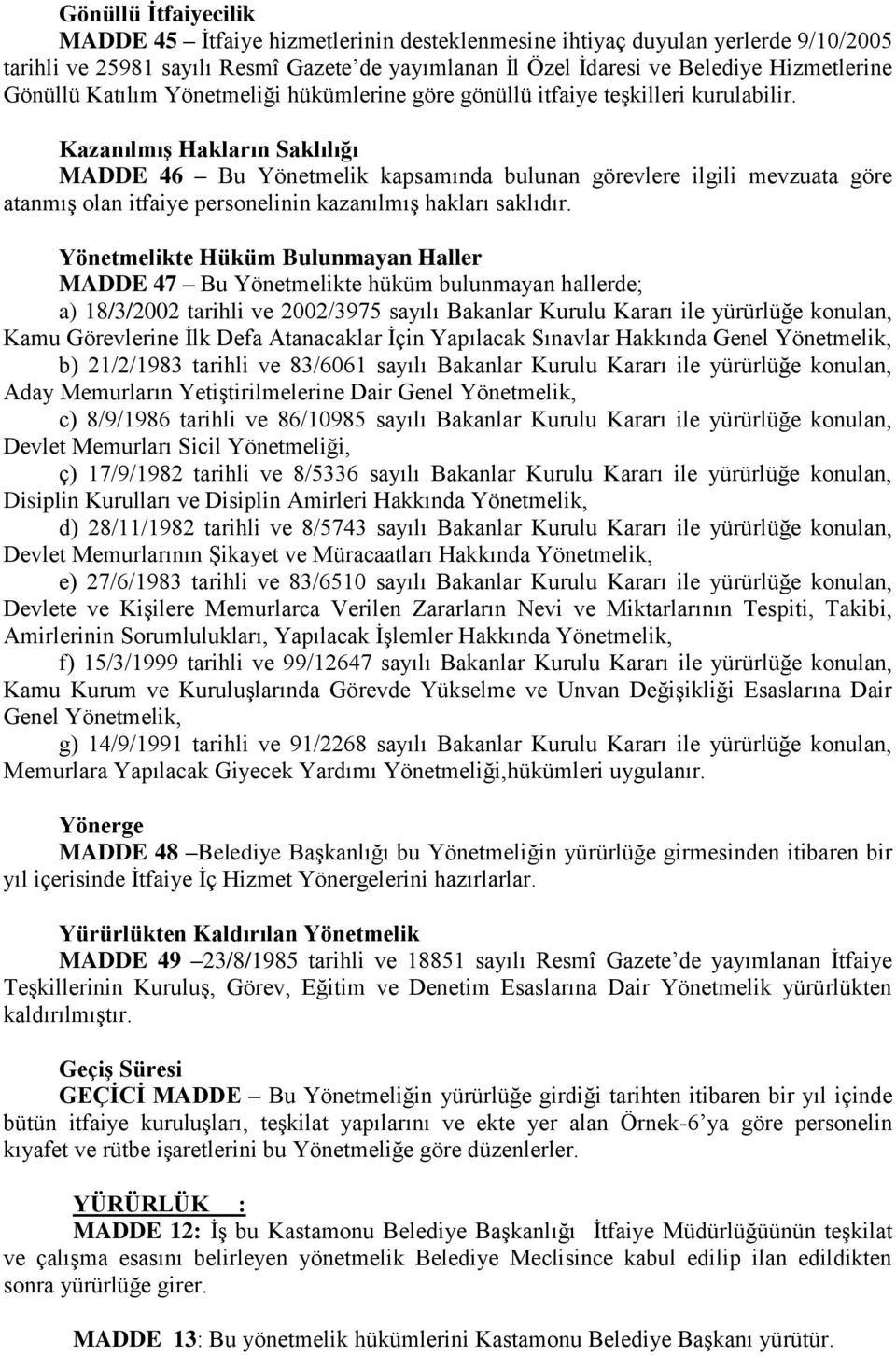 Kazanılmış Hakların Saklılığı MADDE 46 Bu Yönetmelik kapsamında bulunan görevlere ilgili mevzuata göre atanmış olan itfaiye personelinin kazanılmış hakları saklıdır.