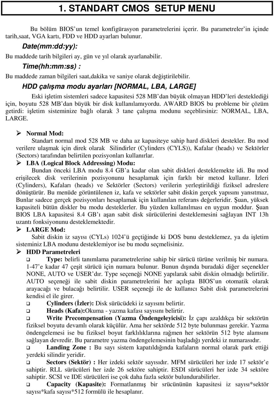 HDD çalışma modu ayarları [NORMAL, LBA, LARGE] Eski işletim sistemleri sadece kapasitesi 528 MB dan büyük olmayan HDD leri desteklediği için, boyutu 528 MB dan büyük bir disk kullanılamıyordu.