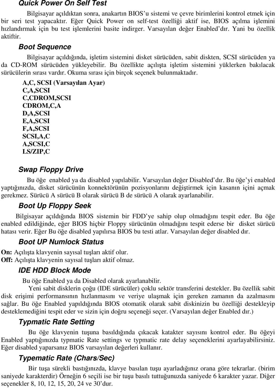 Boot Sequence Bilgisayar açıldığında, işletim sistemini disket sürücüden, sabit diskten, SCSI sürücüden ya da CD-ROM sürücüden yükleyebilir.