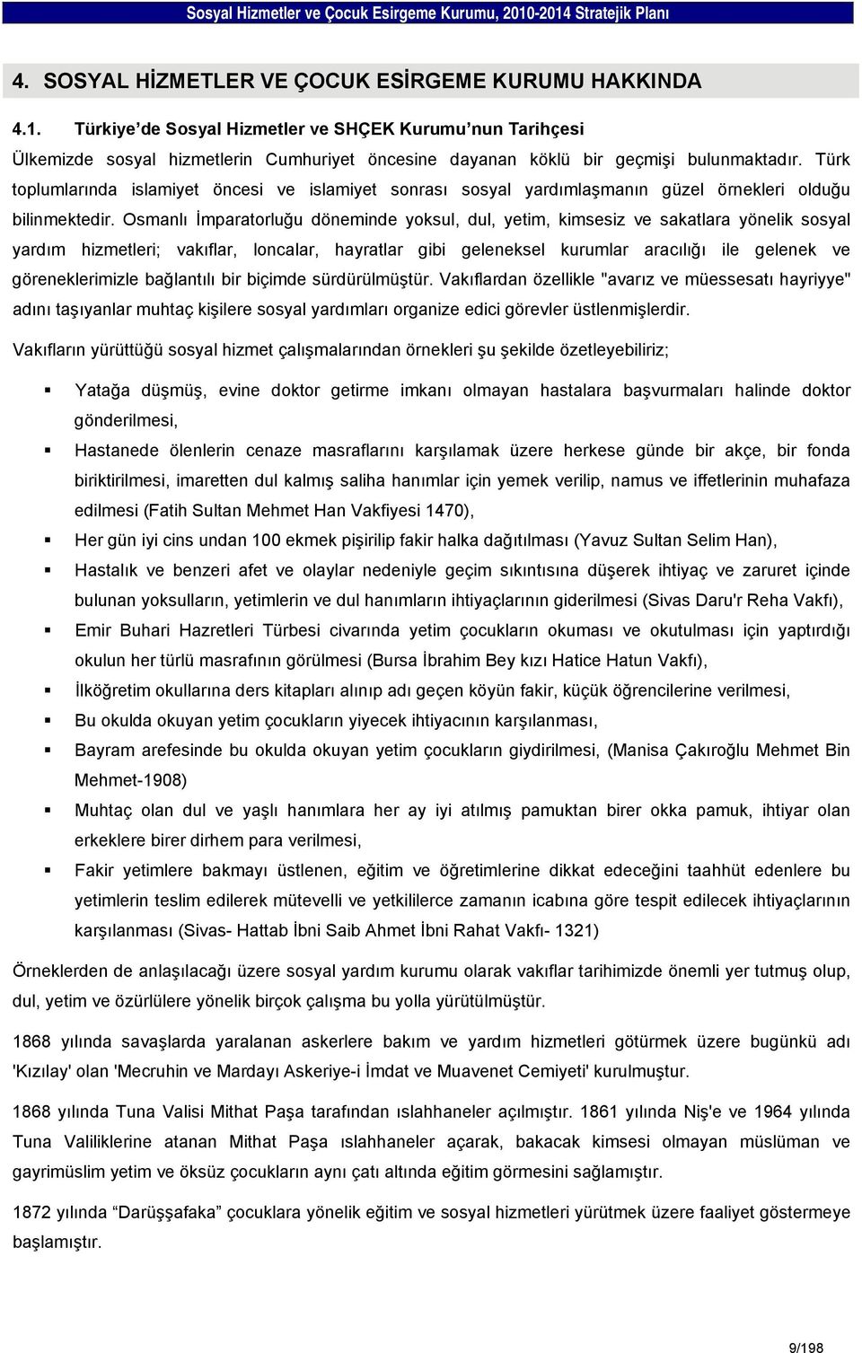 Türk toplumlarında islamiyet öncesi ve islamiyet sonrası sosyal yardımlaşmanın güzel örnekleri olduğu bilinmektedir.