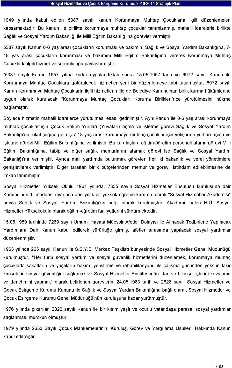 587 sayılı Kanun 0-6 yaş arası çocukların korunması ve bakımını Sağlık ve Sosyal Yardım Bakanlığına, 7-8 yaş arası çocukların korunması ve bakımını Milli Eğitim Bakanlığına vererek Korunmaya Muhtaç