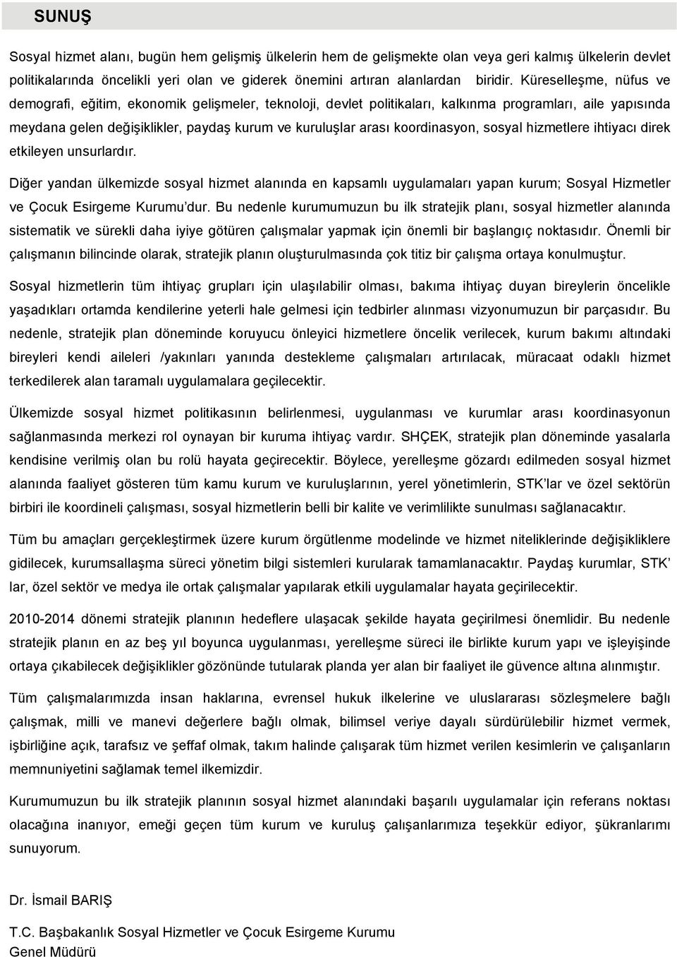 koordinasyon, sosyal hizmetlere ihtiyacı direk etkileyen unsurlardır. Diğer yandan ülkemizde sosyal hizmet alanında en kapsamlı uygulamaları yapan kurum; Sosyal Hizmetler ve Çocuk Esirgeme Kurumu dur.