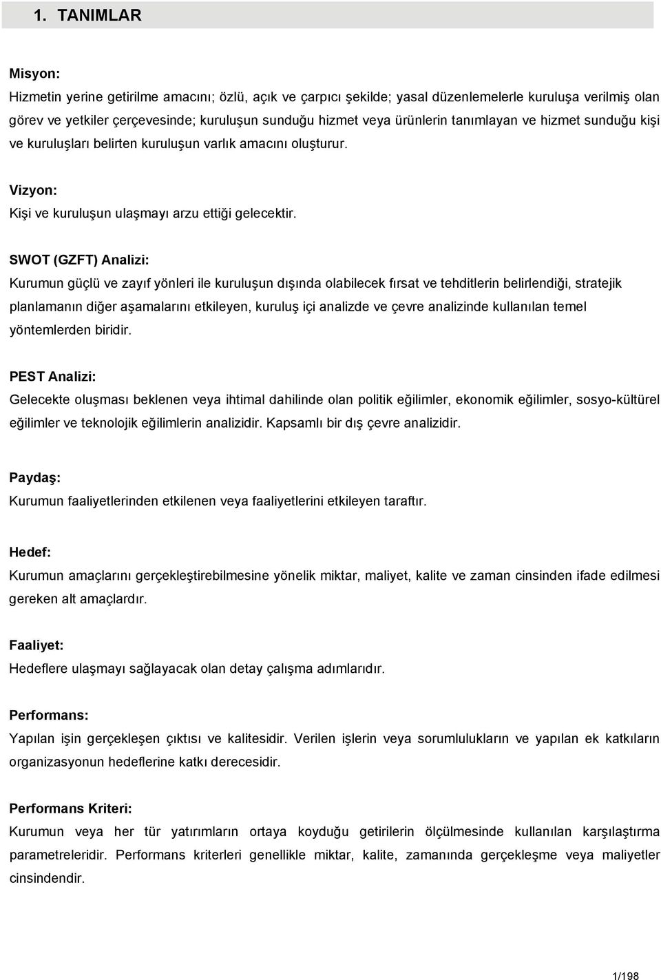 SWOT (GZFT) Analizi: Kurumun güçlü ve zayıf yönleri ile kuruluşun dışında olabilecek fırsat ve tehditlerin belirlendiği, stratejik planlamanın diğer aşamalarını etkileyen, kuruluş içi analizde ve