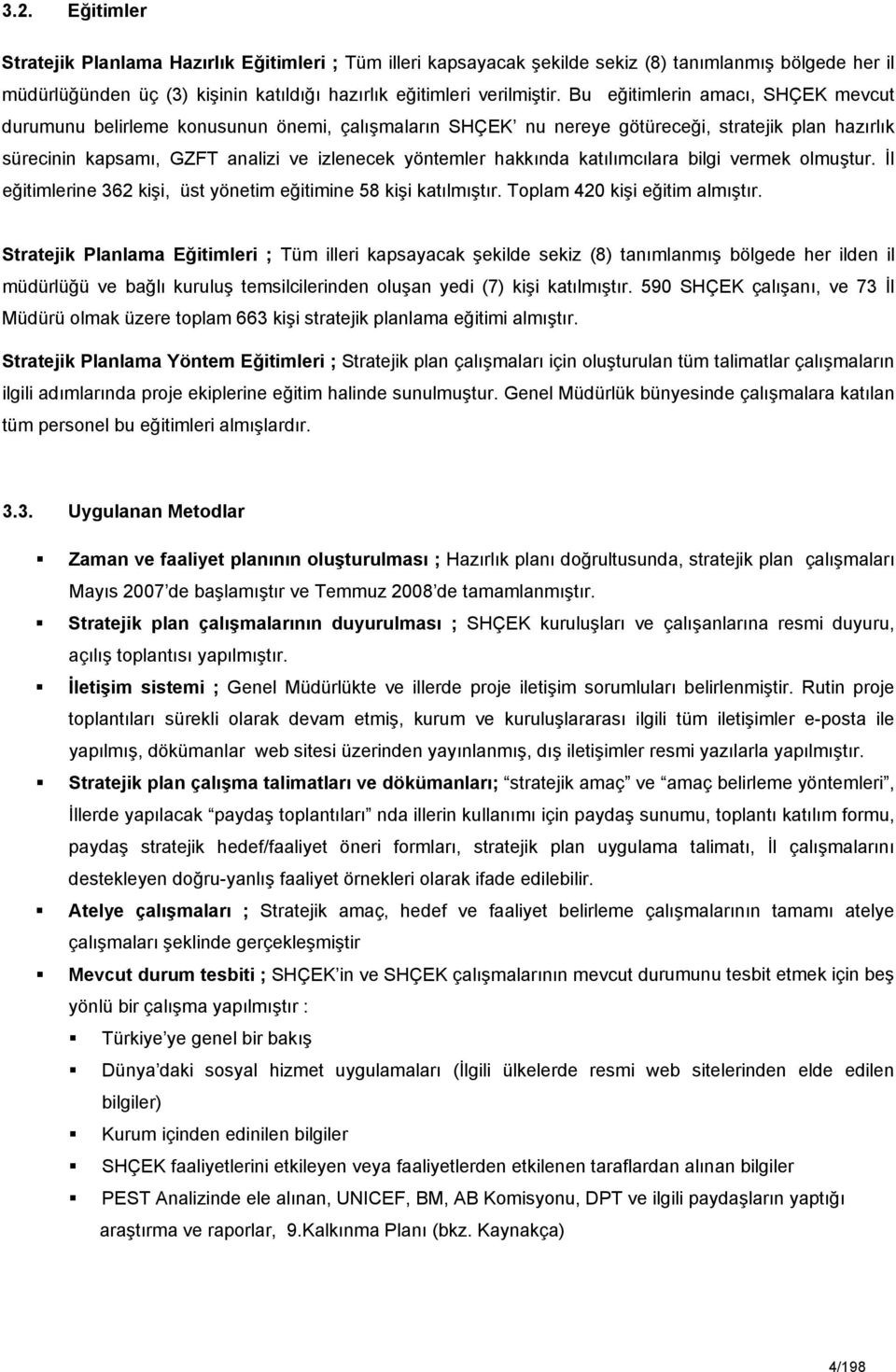 katılımcılara bilgi vermek olmuştur. İl eğitimlerine 6 kişi, üst yönetim eğitimine 58 kişi katılmıştır. Toplam 40 kişi eğitim almıştır.