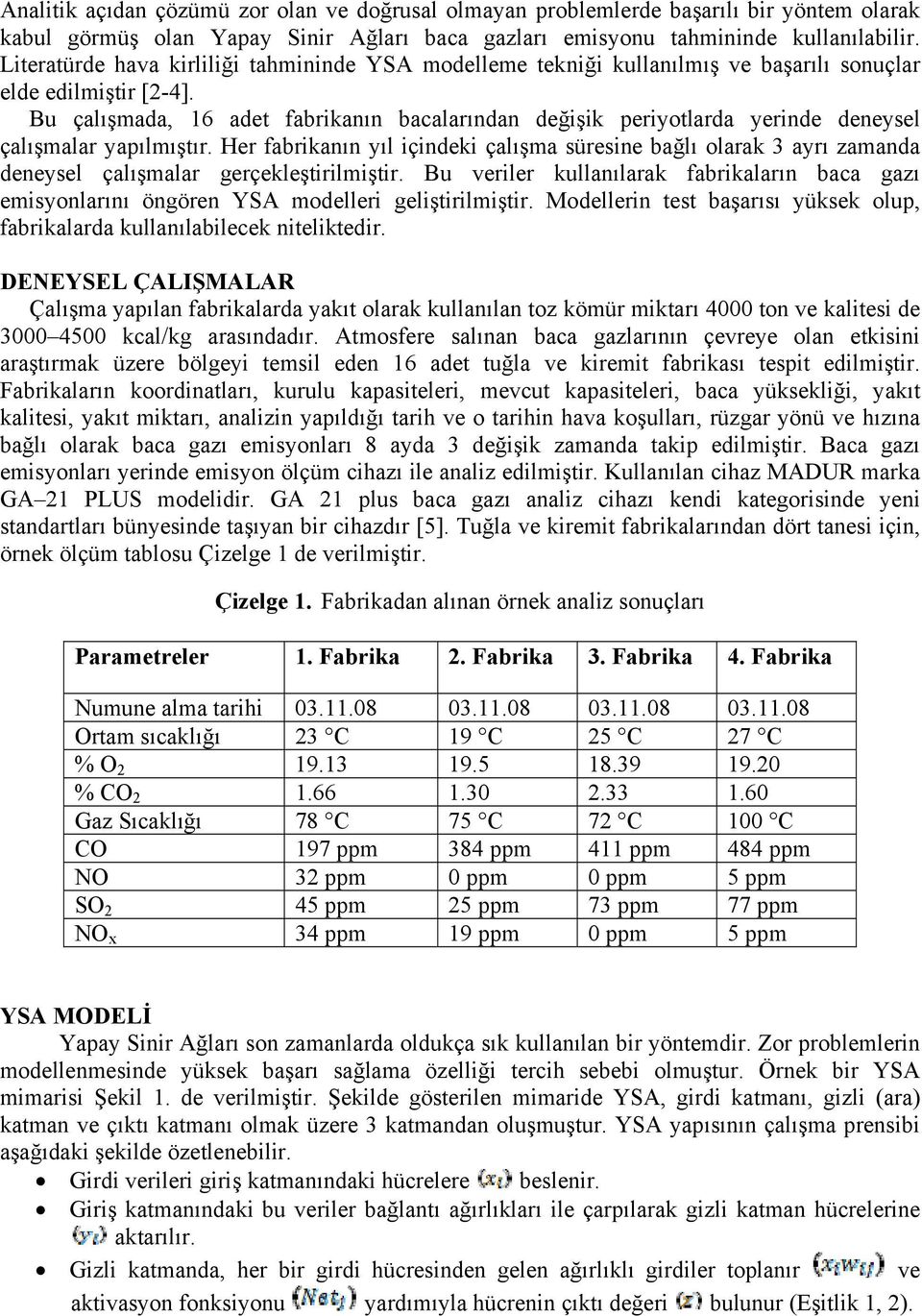 Bu çalışmada, 16 adet fabrikanın bacalarından değişik periyotlarda yerinde deneysel çalışmalar yapılmıştır.