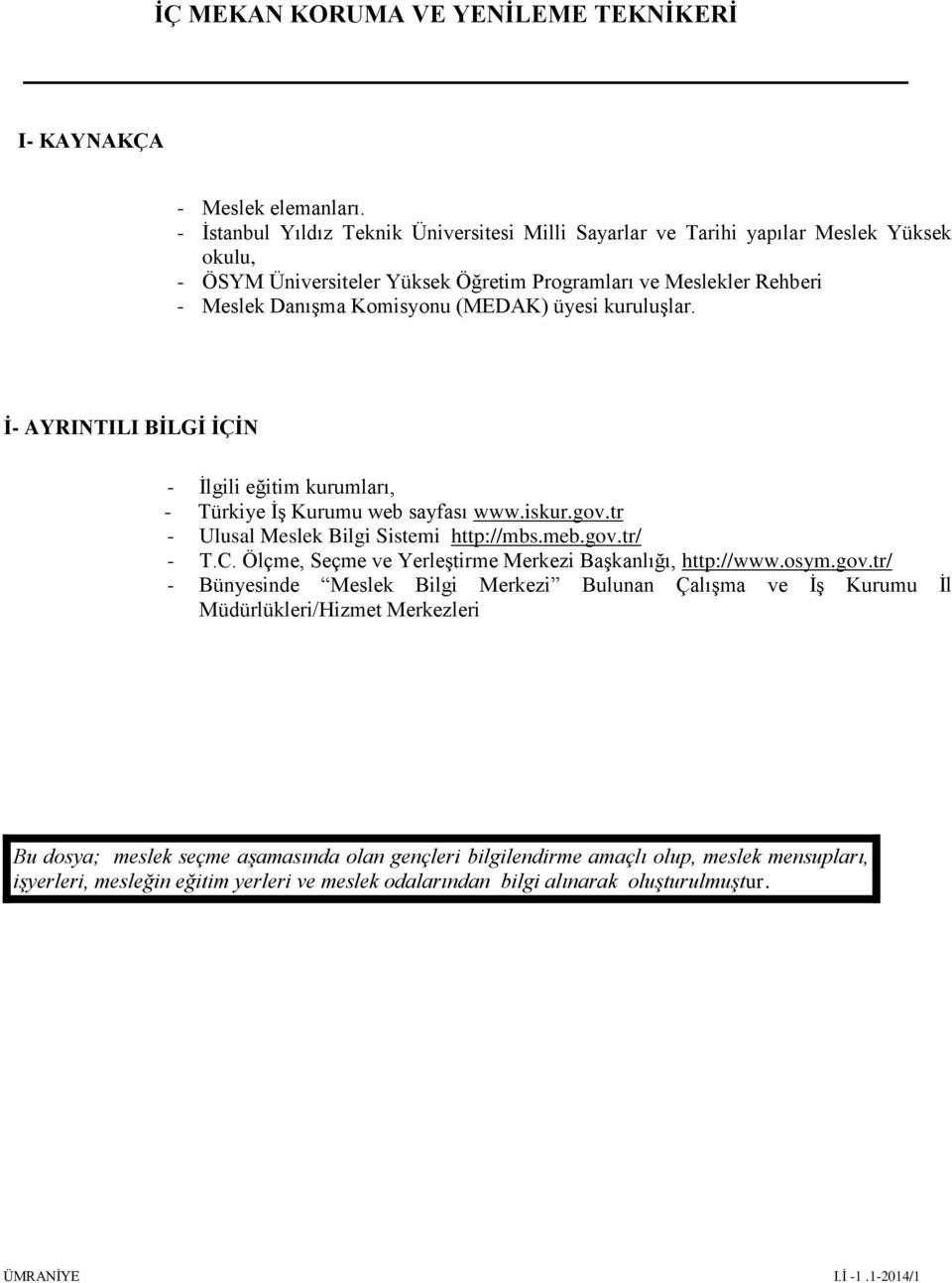 (MEDAK) üyesi kuruluşlar. İ- AYRINTILI BİLGİ İÇİN - İlgili eğitim kurumları, - Türkiye İş Kurumu web sayfası www.iskur.gov.tr - Ulusal Meslek Bilgi Sistemi http://mbs.meb.gov.tr/ - T.C.